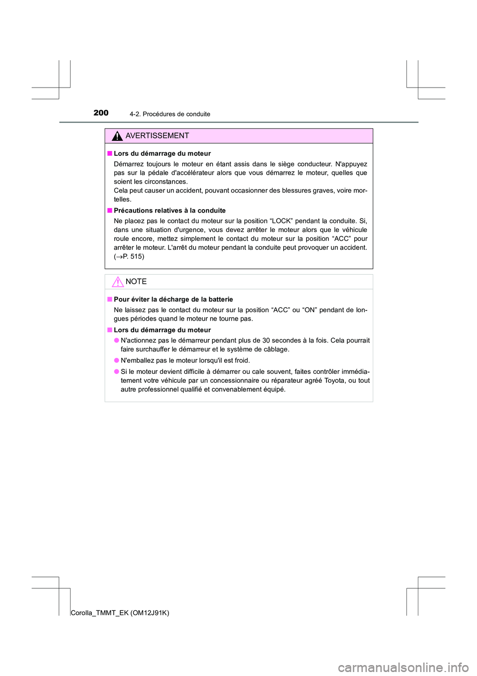 TOYOTA COROLLA 2017  Manuel du propriétaire (in French) 2004-2. Procédures de conduite
Corolla_TMMT_EK (OM12J91K)
AVERTISSEMENT
■Lors du démarrage du moteur
Démarrez toujours le moteur en étant assis dans le siège conducteur. Nappuyez
pas sur la p