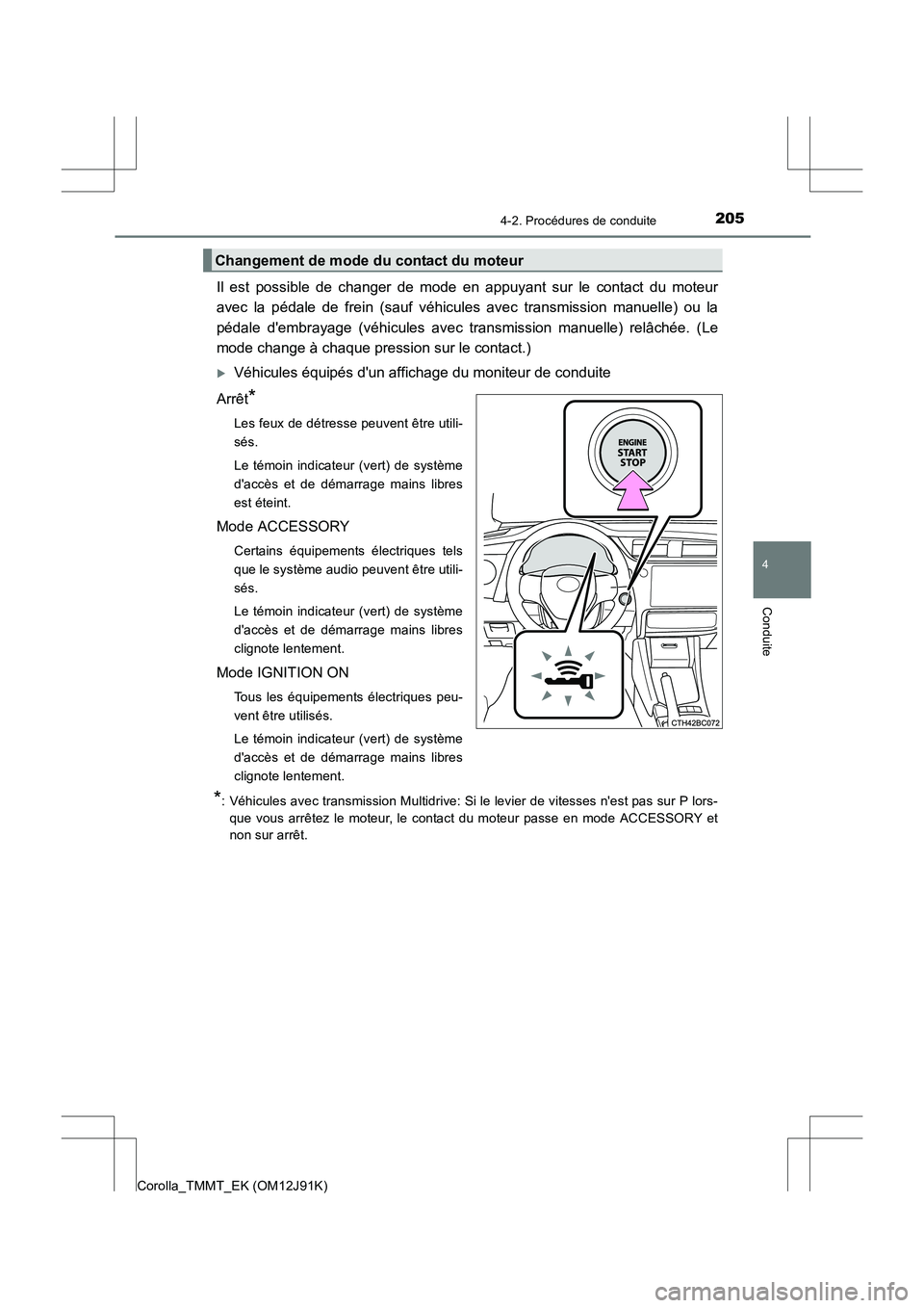 TOYOTA COROLLA 2017  Manuel du propriétaire (in French) 2054-2. Procédures de conduite
4
Conduite
Corolla_TMMT_EK (OM12J91K)
Il est possible de changer de mode en appuyant sur le contact du moteur
avec la pédale de frein (sauf véhicules avec transmissio