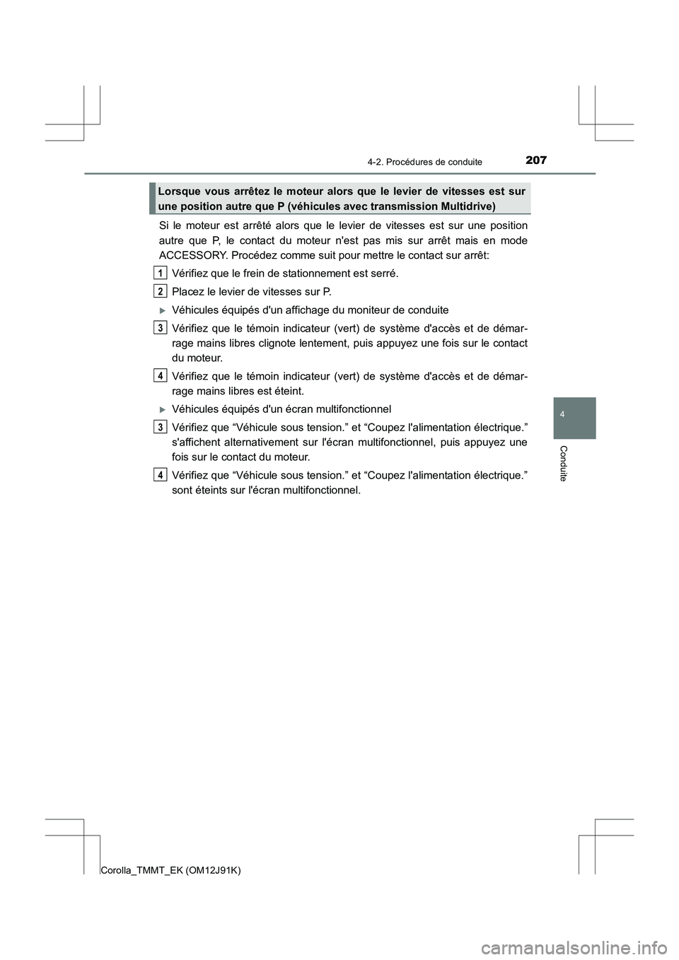 TOYOTA COROLLA 2017  Manuel du propriétaire (in French) 2074-2. Procédures de conduite
4
Conduite
Corolla_TMMT_EK (OM12J91K)
Si le moteur est arrêté alors que le levier de vitesses est sur une position
autre que P, le contact du moteur nest pas mis sur