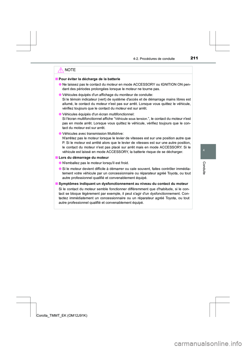 TOYOTA COROLLA 2017 Manuel du propriétaire (in French) 2114-2. Procédures de conduite
4
Conduite
Corolla_TMMT_EK (OM12J91K)
NOTE
■Pour éviter la décharge de la batterie
●Ne laissez pas le contact du moteur en mode ACCESSORY ou IGNITION ON pen-
dant TOYOTA COROLLA 2017 Manuel du propriétaire (in French) 2114-2. Procédures de conduite
4
Conduite
Corolla_TMMT_EK (OM12J91K)
NOTE
■Pour éviter la décharge de la batterie
●Ne laissez pas le contact du moteur en mode ACCESSORY ou IGNITION ON pen-
dant