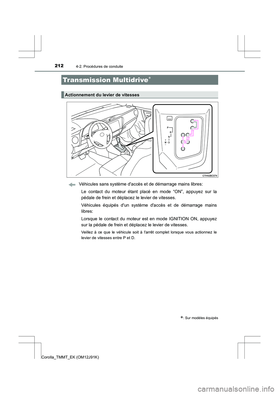 TOYOTA COROLLA 2017 Manuel du propriétaire (in French) 2124-2. Procédures de conduite
Corolla_TMMT_EK (OM12J91K)
Véhicules sans système daccès et de démarrage mains libres:Le contact du moteur étant placé en mode “ON”, appuyez sur la
pédale d TOYOTA COROLLA 2017 Manuel du propriétaire (in French) 2124-2. Procédures de conduite
Corolla_TMMT_EK (OM12J91K)
Véhicules sans système daccès et de démarrage mains libres:Le contact du moteur étant placé en mode “ON”, appuyez sur la
pédale d