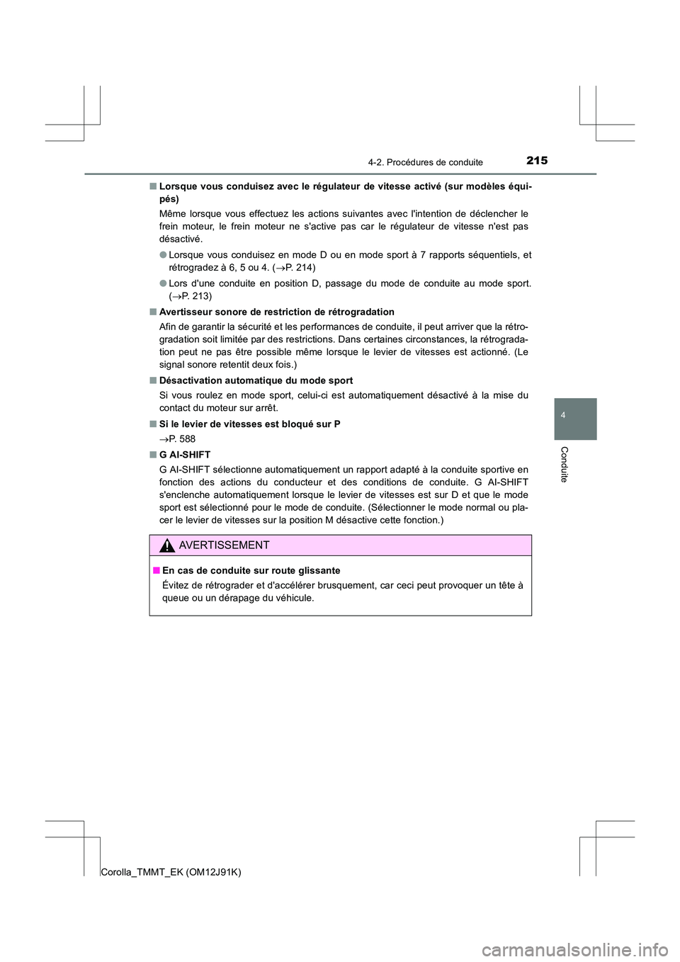 TOYOTA COROLLA 2017 Manuel du propriétaire (in French) 2154-2. Procédures de conduite
4
Conduite
Corolla_TMMT_EK (OM12J91K)■
Lorsque vous conduisez avec le régulateur de vitesse activé (sur modèles équi-
pés)
Même lorsque vous effectuez les acti TOYOTA COROLLA 2017 Manuel du propriétaire (in French) 2154-2. Procédures de conduite
4
Conduite
Corolla_TMMT_EK (OM12J91K)■
Lorsque vous conduisez avec le régulateur de vitesse activé (sur modèles équi-
pés)
Même lorsque vous effectuez les acti
