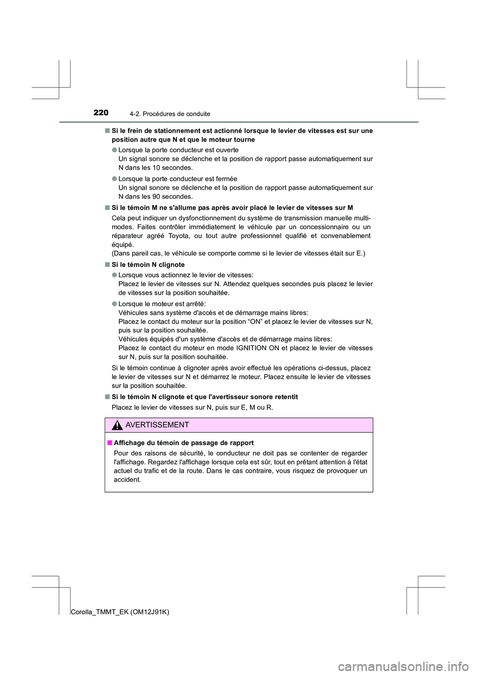 TOYOTA COROLLA 2017 Manuel du propriétaire (in French) 2204-2. Procédures de conduite
Corolla_TMMT_EK (OM12J91K)■
Si le frein de stationnement est actionné lorsque le levier de vitesses est sur une
position autre que N et que le moteur tourne
●Lorsq TOYOTA COROLLA 2017 Manuel du propriétaire (in French) 2204-2. Procédures de conduite
Corolla_TMMT_EK (OM12J91K)■
Si le frein de stationnement est actionné lorsque le levier de vitesses est sur une
position autre que N et que le moteur tourne
●Lorsq