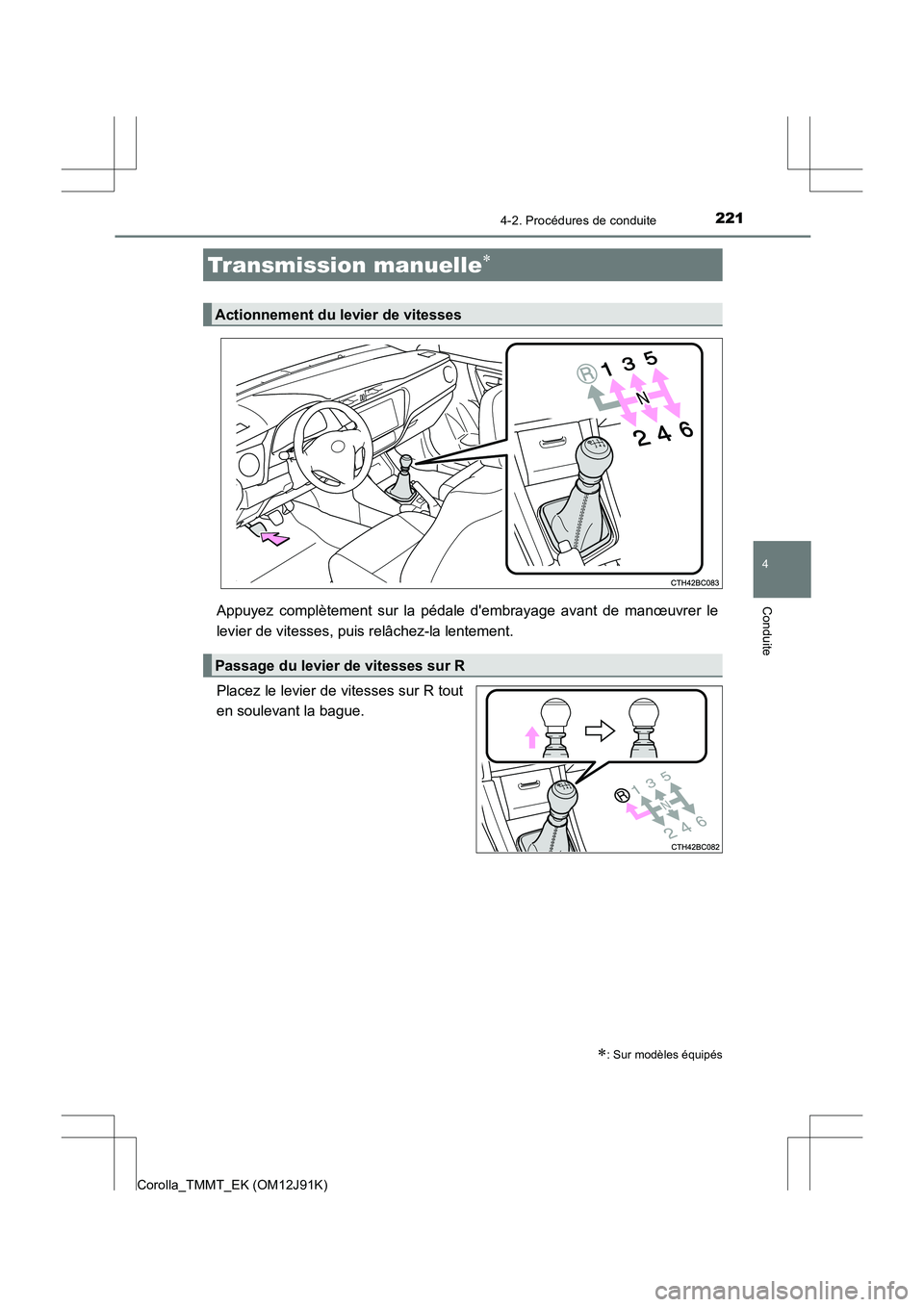 TOYOTA COROLLA 2017  Manuel du propriétaire (in French) 2214-2. Procédures de conduite
4
Conduite
Corolla_TMMT_EK (OM12J91K)
Appuyez complètement sur la pédale dembrayage avant de manœuvrer le
levier de vitesses, puis relâchez-la lentement.
Placez le