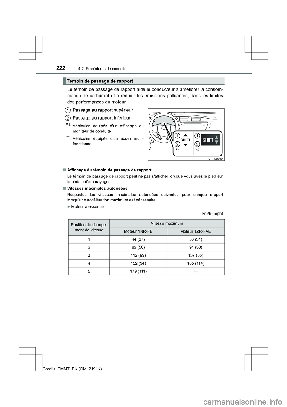 TOYOTA COROLLA 2017  Manuel du propriétaire (in French) 2224-2. Procédures de conduite
Corolla_TMMT_EK (OM12J91K)
Le témoin de passage de rapport aide le conducteur à améliorer la consom-
mation de carburant et à réduire les émissions polluantes, da