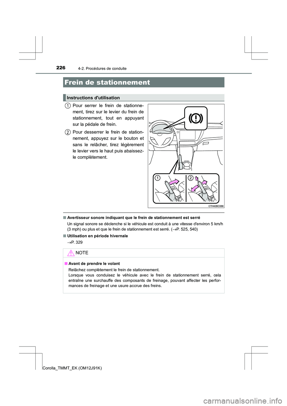 TOYOTA COROLLA 2017  Manuel du propriétaire (in French) 2264-2. Procédures de conduite
Corolla_TMMT_EK (OM12J91K)
Pour serrer le frein de stationne-
ment, tirez sur le levier du frein de
stationnement, tout en appuyant
sur la pédale de frein.
Pour desser