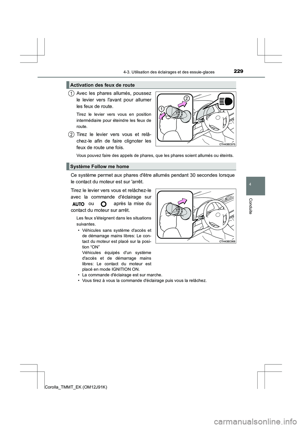 TOYOTA COROLLA 2017  Manuel du propriétaire (in French) 2294-3. Utilisation des éclairages et des essuie-glaces
4
Conduite
Corolla_TMMT_EK (OM12J91K)
Avec les phares allumés, poussez
le levier vers lavant pour allumer
les feux de route. 
Tirez le levier