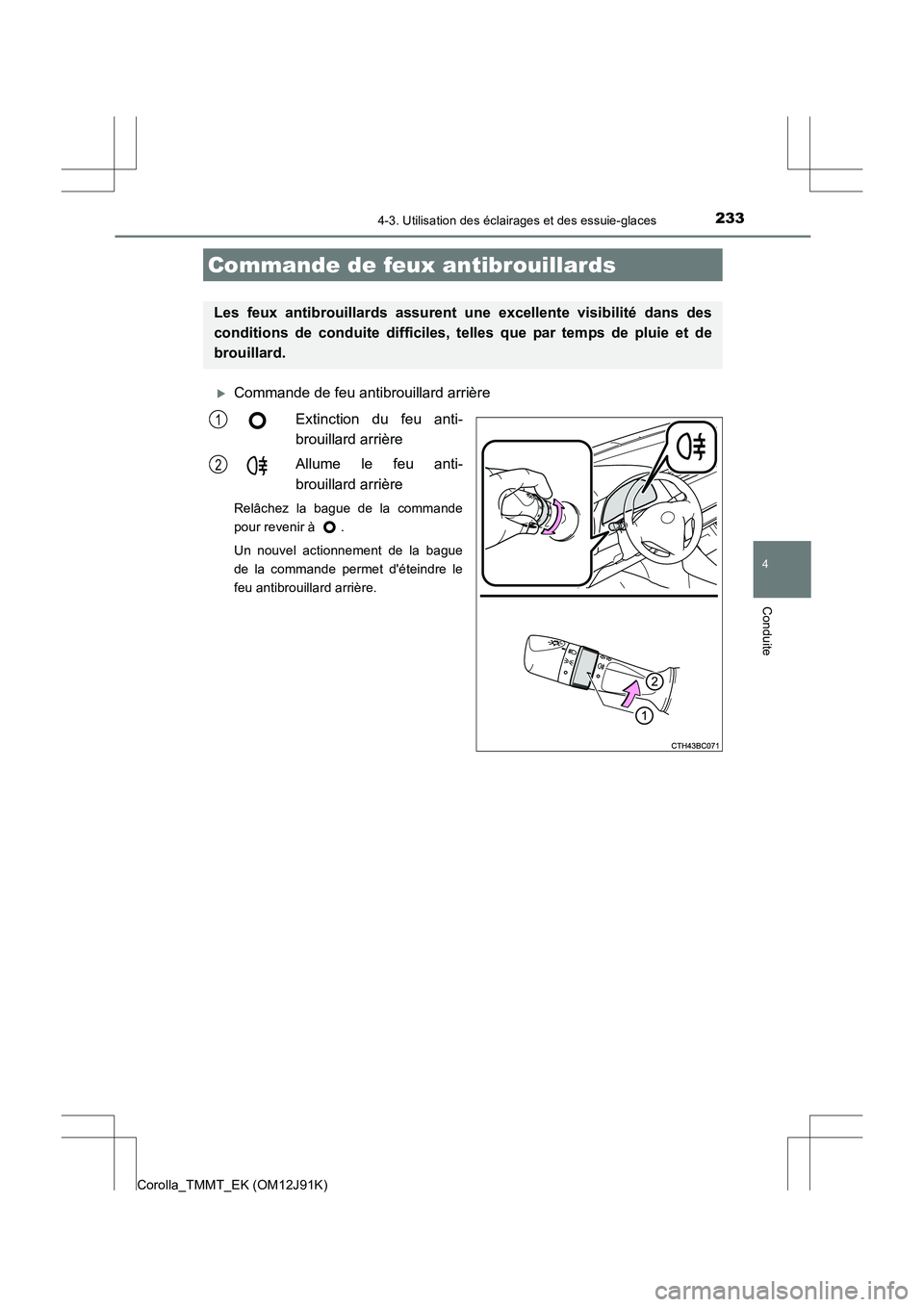 TOYOTA COROLLA 2017  Manuel du propriétaire (in French) 2334-3. Utilisation des éclairages et des essuie-glaces
4
Conduite
Corolla_TMMT_EK (OM12J91K)
�XCommande de feu antibrouillard arrière
Extinction du feu anti-
brouillard arrière
Allume le feu anti-