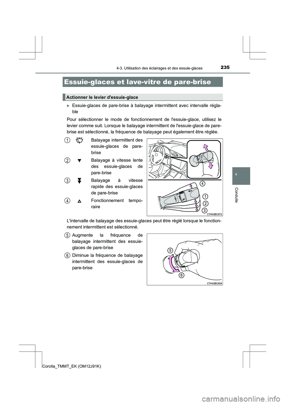 TOYOTA COROLLA 2017  Manuel du propriétaire (in French) 2354-3. Utilisation des éclairages et des essuie-glaces
4
Conduite
Corolla_TMMT_EK (OM12J91K)
�XEssuie-glaces de pare-brise à balayage intermittent avec intervalle régla-
ble
Pour sélectionner le 