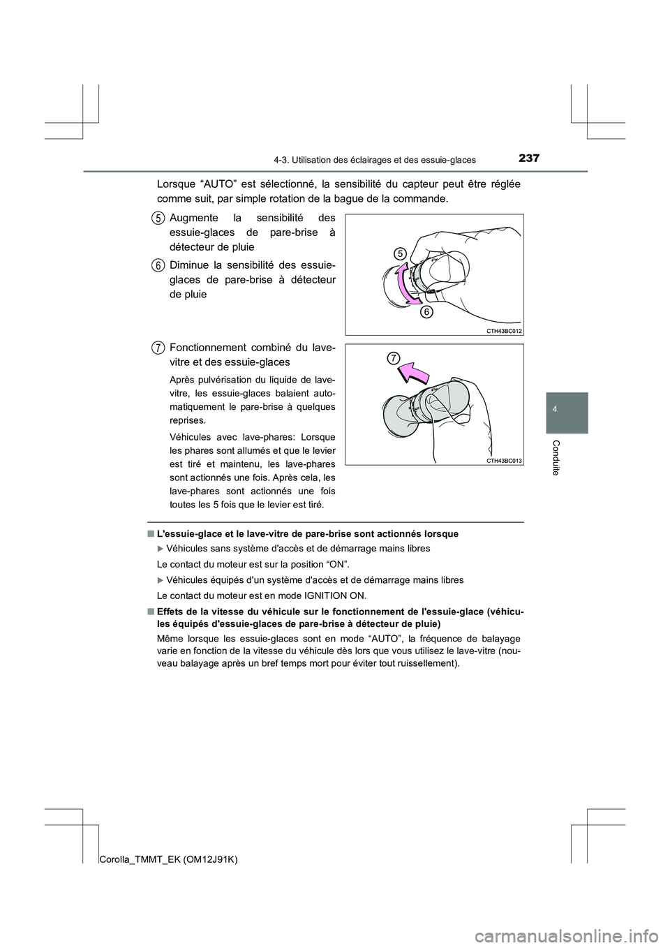 TOYOTA COROLLA 2017  Manuel du propriétaire (in French) 2374-3. Utilisation des éclairages et des essuie-glaces
4
Conduite
Corolla_TMMT_EK (OM12J91K)
Lorsque “AUTO” est sélectionné, la sensibilité du capteur peut être réglée
comme suit, par simp