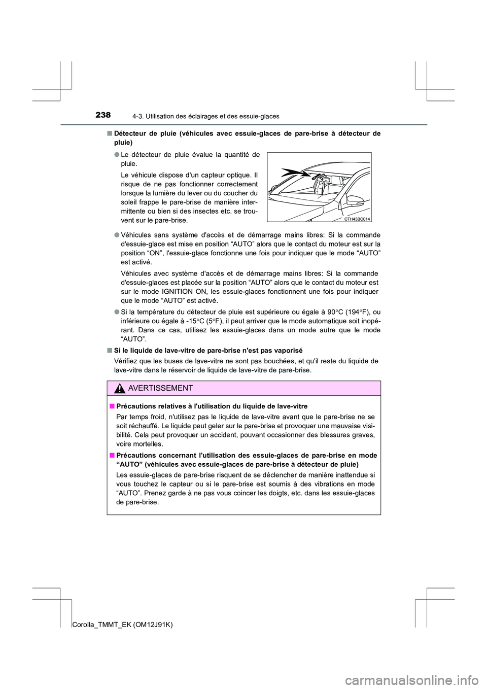 TOYOTA COROLLA 2017  Manuel du propriétaire (in French) 2384-3. Utilisation des éclairages et des essuie-glaces
Corolla_TMMT_EK (OM12J91K)■
Détecteur de pluie (véhicules avec essuie-glaces de pare-brise à détecteur de
pluie)
●Véhicules sans syst