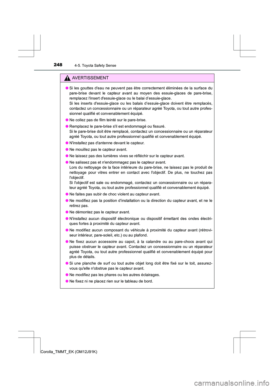 TOYOTA COROLLA 2017 Manuel du propriétaire (in French) 2484-5. Toyota Safety Sense
Corolla_TMMT_EK (OM12J91K)
AVERTISSEMENT
●Si les gouttes deau ne peuvent pas être correctement éliminées de la surface du
pare-brise devant le capteur avant au moyen TOYOTA COROLLA 2017 Manuel du propriétaire (in French) 2484-5. Toyota Safety Sense
Corolla_TMMT_EK (OM12J91K)
AVERTISSEMENT
●Si les gouttes deau ne peuvent pas être correctement éliminées de la surface du
pare-brise devant le capteur avant au moyen