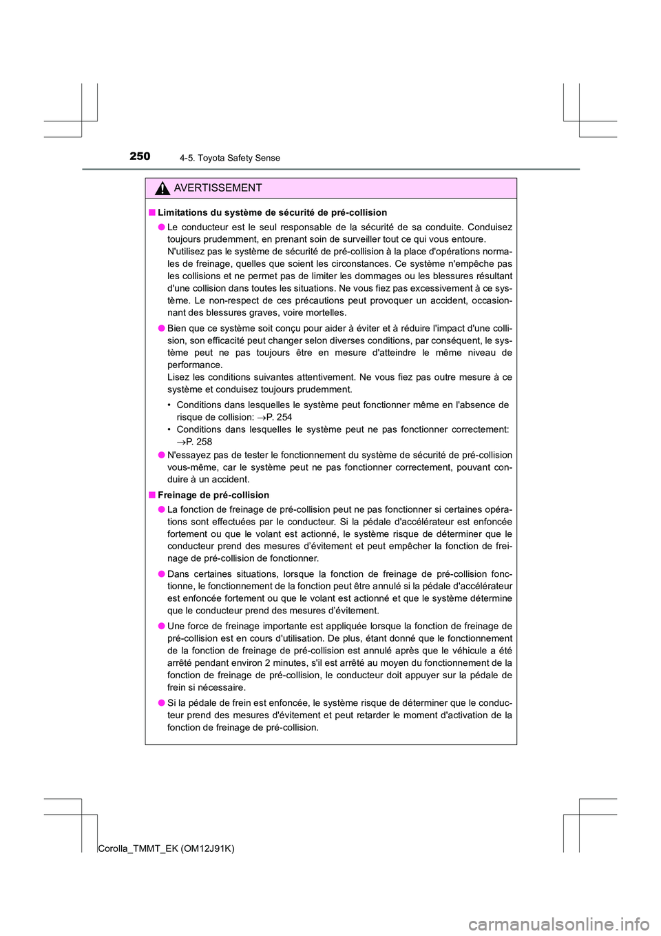 TOYOTA COROLLA 2017 Manuel du propriétaire (in French) 2504-5. Toyota Safety Sense
Corolla_TMMT_EK (OM12J91K)
AVERTISSEMENT
■Limitations du système de sécurité de pré-collision
●Le conducteur est le seul responsable de la sécurité de sa conduite TOYOTA COROLLA 2017 Manuel du propriétaire (in French) 2504-5. Toyota Safety Sense
Corolla_TMMT_EK (OM12J91K)
AVERTISSEMENT
■Limitations du système de sécurité de pré-collision
●Le conducteur est le seul responsable de la sécurité de sa conduite