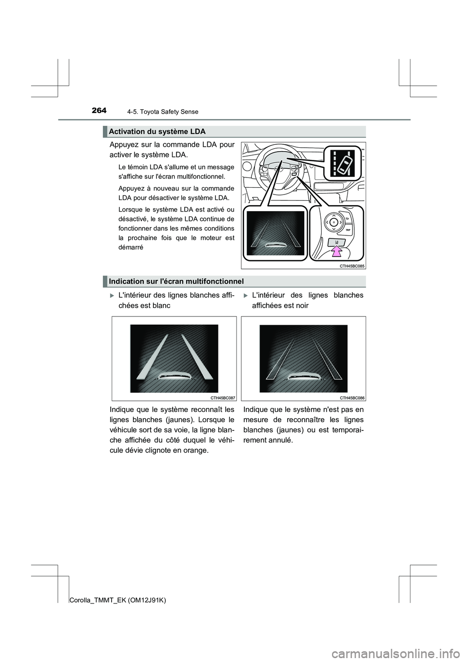 TOYOTA COROLLA 2017 Manuel du propriétaire (in French) 2644-5. Toyota Safety Sense
Corolla_TMMT_EK (OM12J91K)
Appuyez sur la commande LDA pour
activer le système LDA.
Le témoin LDA sallume et un message
saffiche sur lécran multifonctionnel.
Appuyez TOYOTA COROLLA 2017 Manuel du propriétaire (in French) 2644-5. Toyota Safety Sense
Corolla_TMMT_EK (OM12J91K)
Appuyez sur la commande LDA pour
activer le système LDA.
Le témoin LDA sallume et un message
saffiche sur lécran multifonctionnel.
Appuyez