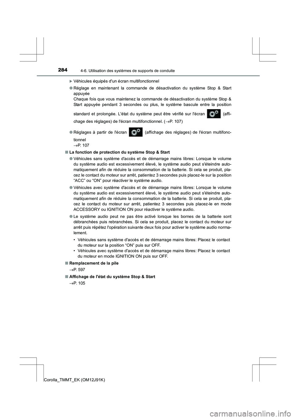 TOYOTA COROLLA 2017  Manuel du propriétaire (in French) 2844-6. Utilisation des systèmes de supports de conduite
Corolla_TMMT_EK (OM12J91K)
�XVéhicules équipés dun écran multifonctionnel
● Réglage en maintenant la commande de désactivation du sys