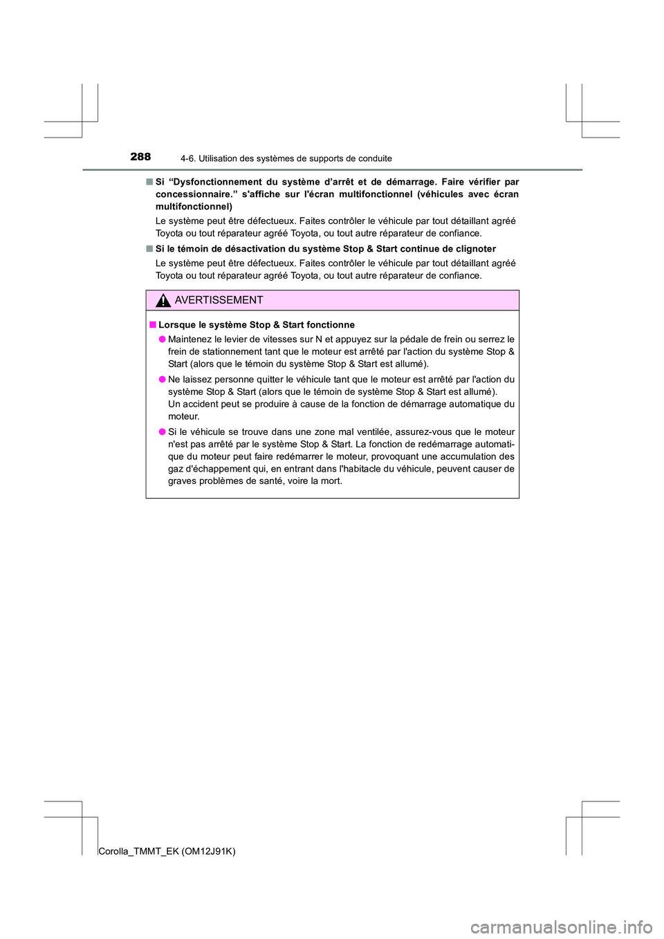 TOYOTA COROLLA 2017  Manuel du propriétaire (in French) 2884-6. Utilisation des systèmes de supports de conduite
Corolla_TMMT_EK (OM12J91K)■
Si “Dysfonctionnement du système d’arrêt et de démarrage. Faire vérifier par
concessionnaire.” saffic