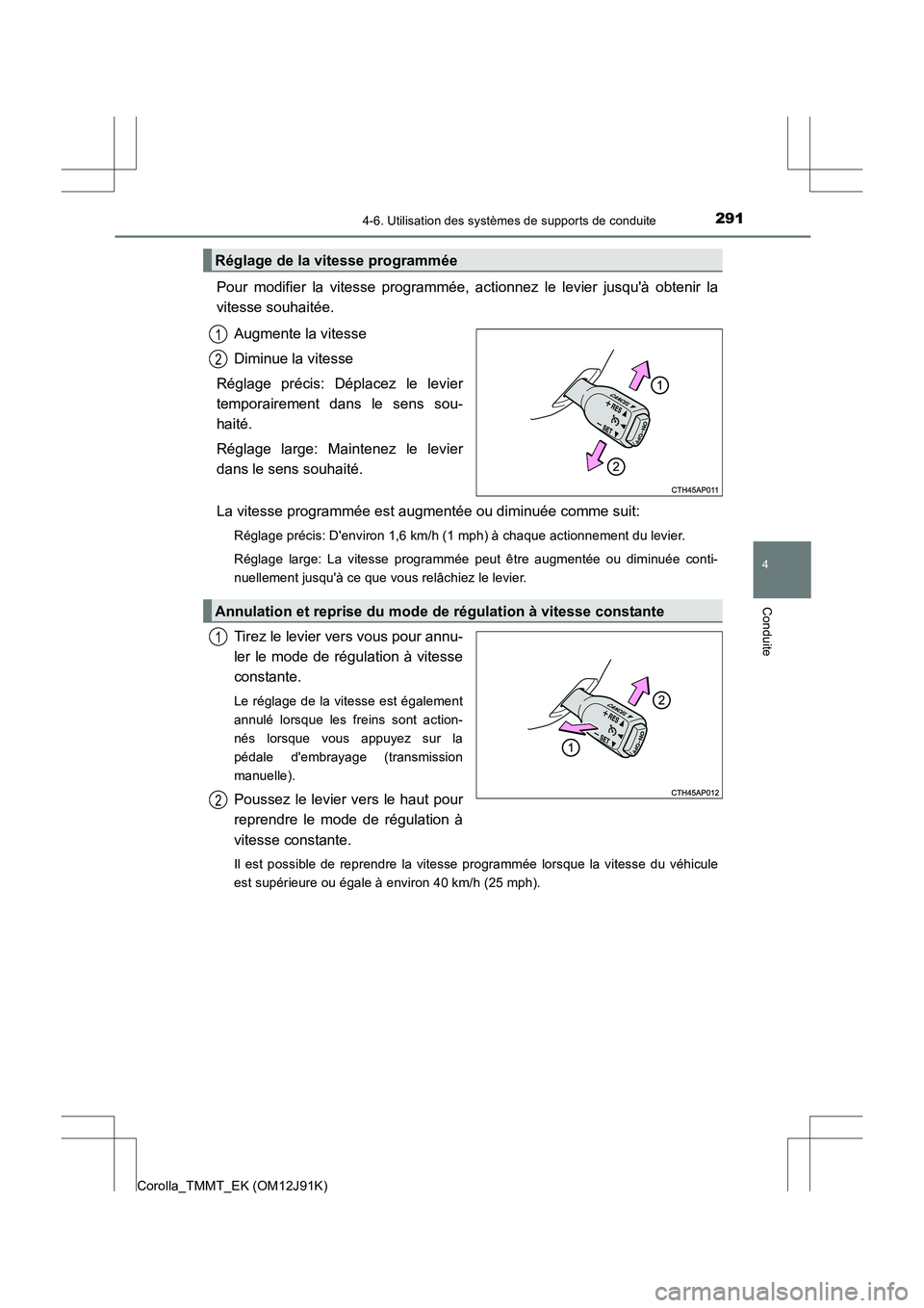 TOYOTA COROLLA 2017 Manuel du propriétaire (in French) 2914-6. Utilisation des systèmes de supports de conduite
4
Conduite
Corolla_TMMT_EK (OM12J91K)
Pour modifier la vitesse programmée, actionnez le levier jusquà obtenir la
vitesse souhaitée.Augment TOYOTA COROLLA 2017 Manuel du propriétaire (in French) 2914-6. Utilisation des systèmes de supports de conduite
4
Conduite
Corolla_TMMT_EK (OM12J91K)
Pour modifier la vitesse programmée, actionnez le levier jusquà obtenir la
vitesse souhaitée.Augment