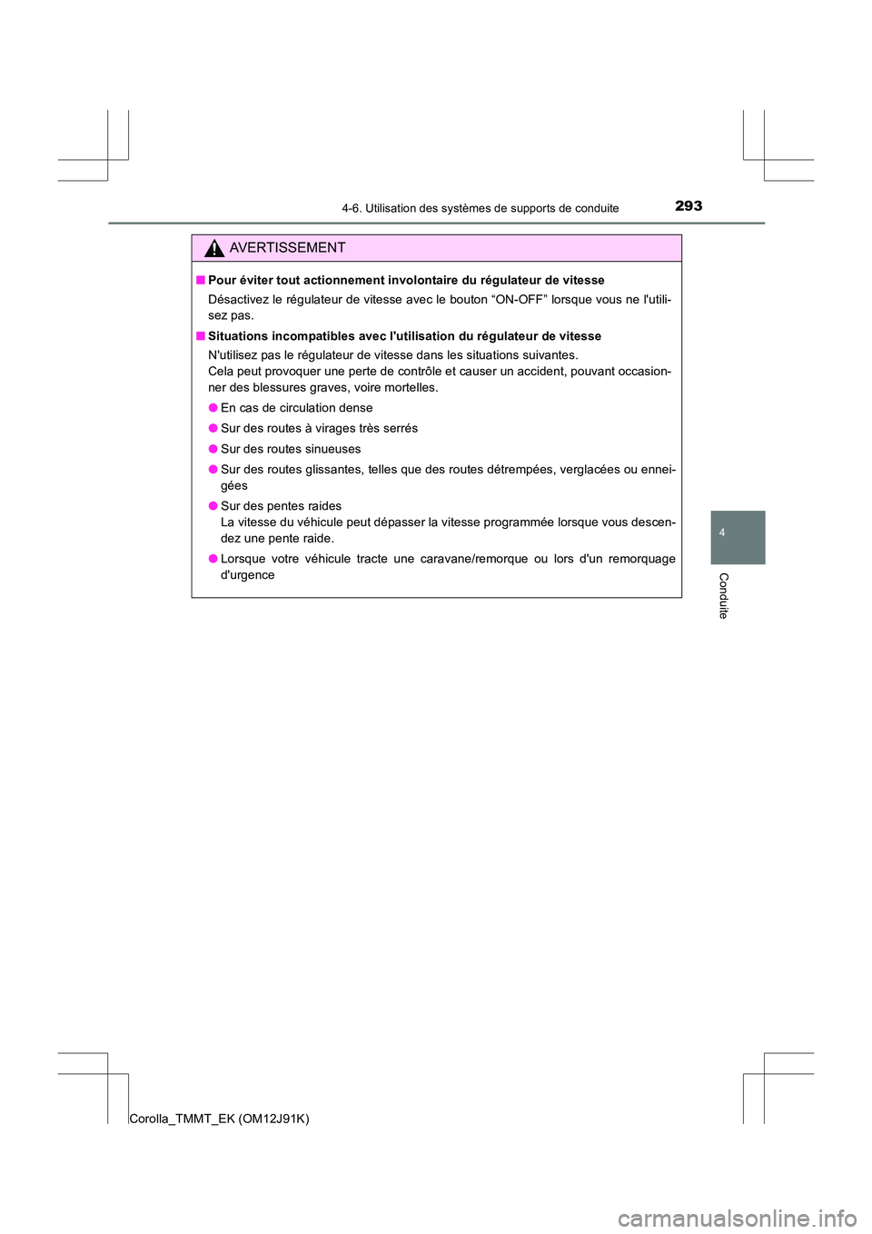 TOYOTA COROLLA 2017 Manuel du propriétaire (in French) 2934-6. Utilisation des systèmes de supports de conduite
4
Conduite
Corolla_TMMT_EK (OM12J91K)
AVERTISSEMENT
■Pour éviter tout actionnement involontaire du régulateur de vitesse
Désactivez le r TOYOTA COROLLA 2017 Manuel du propriétaire (in French) 2934-6. Utilisation des systèmes de supports de conduite
4
Conduite
Corolla_TMMT_EK (OM12J91K)
AVERTISSEMENT
■Pour éviter tout actionnement involontaire du régulateur de vitesse
Désactivez le r
