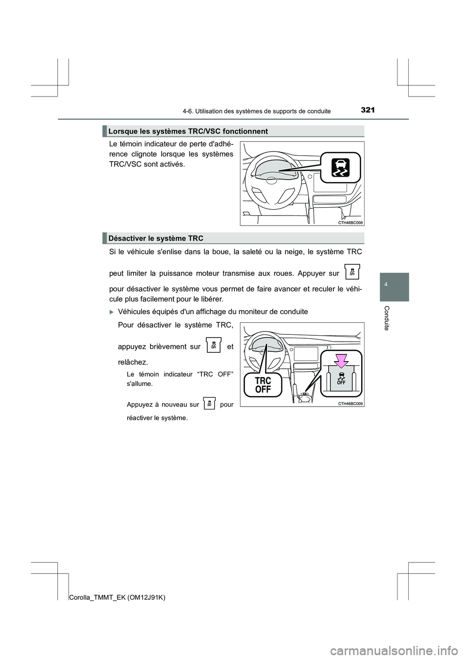 TOYOTA COROLLA 2017  Manuel du propriétaire (in French) 3214-6. Utilisation des systèmes de supports de conduite
4
Conduite
Corolla_TMMT_EK (OM12J91K)
Le témoin indicateur de perte dadhé-
rence clignote lorsque les systèmes
TRC/VSC sont activés.
Si l