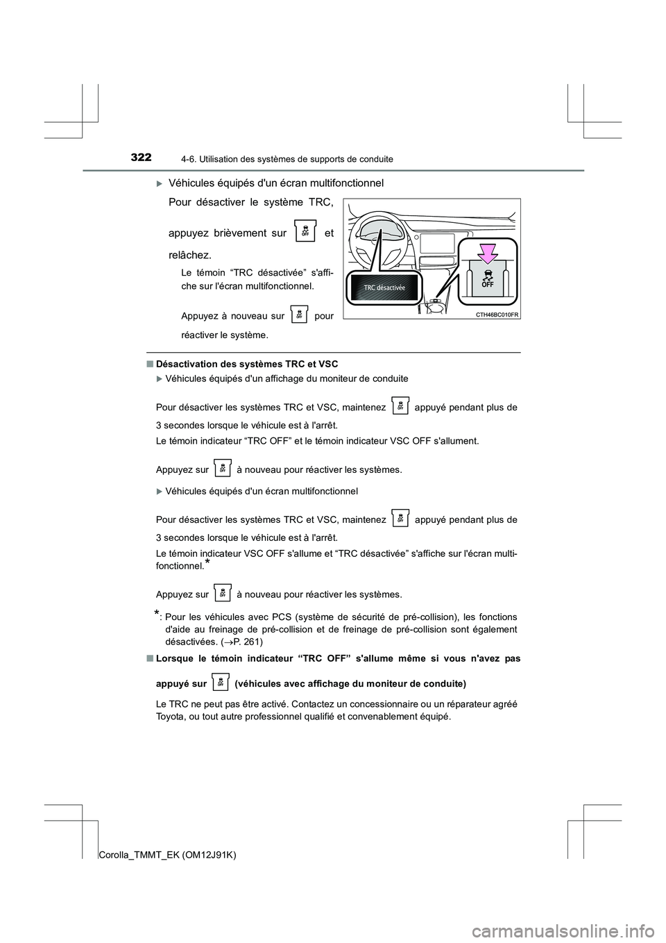 TOYOTA COROLLA 2017  Manuel du propriétaire (in French) 3224-6. Utilisation des systèmes de supports de conduite
Corolla_TMMT_EK (OM12J91K)
�XVéhicules équipés dun écran multifonctionnel
Pour désactiver le système TRC,
appuyez brièvement sur   et
