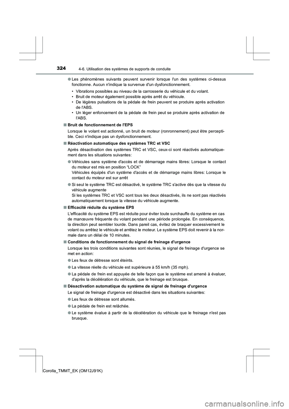 TOYOTA COROLLA 2017  Manuel du propriétaire (in French) 3244-6. Utilisation des systèmes de supports de conduite
Corolla_TMMT_EK (OM12J91K)●
Les phénomènes suivants peuvent survenir lorsque lun des systèmes ci-dessus
fonctionne. Aucun nindique la s
