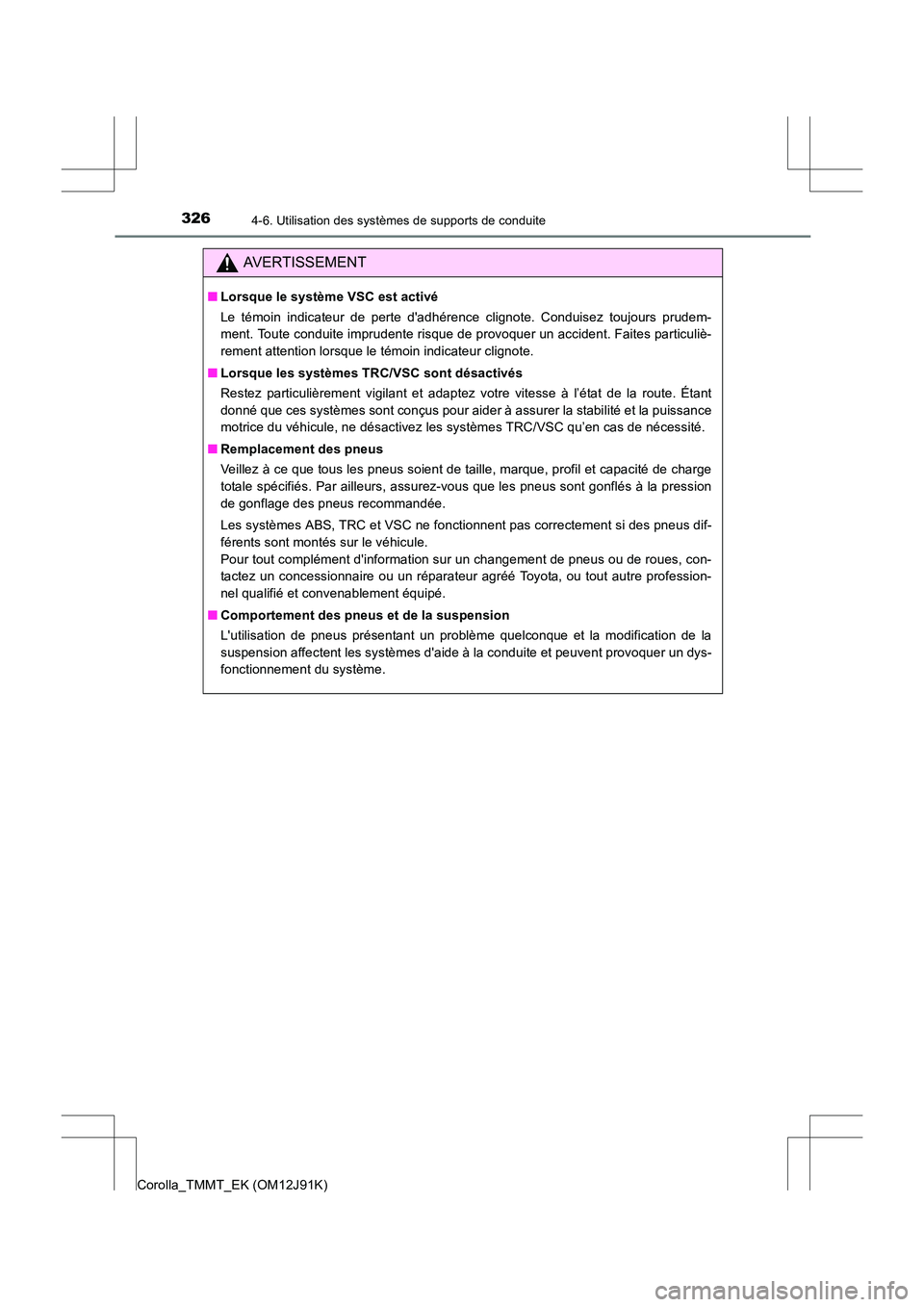 TOYOTA COROLLA 2017  Manuel du propriétaire (in French) 3264-6. Utilisation des systèmes de supports de conduite
Corolla_TMMT_EK (OM12J91K)
AVERTISSEMENT
■Lorsque le système VSC est activé
Le témoin indicateur de perte dadhérence clignote. Conduise