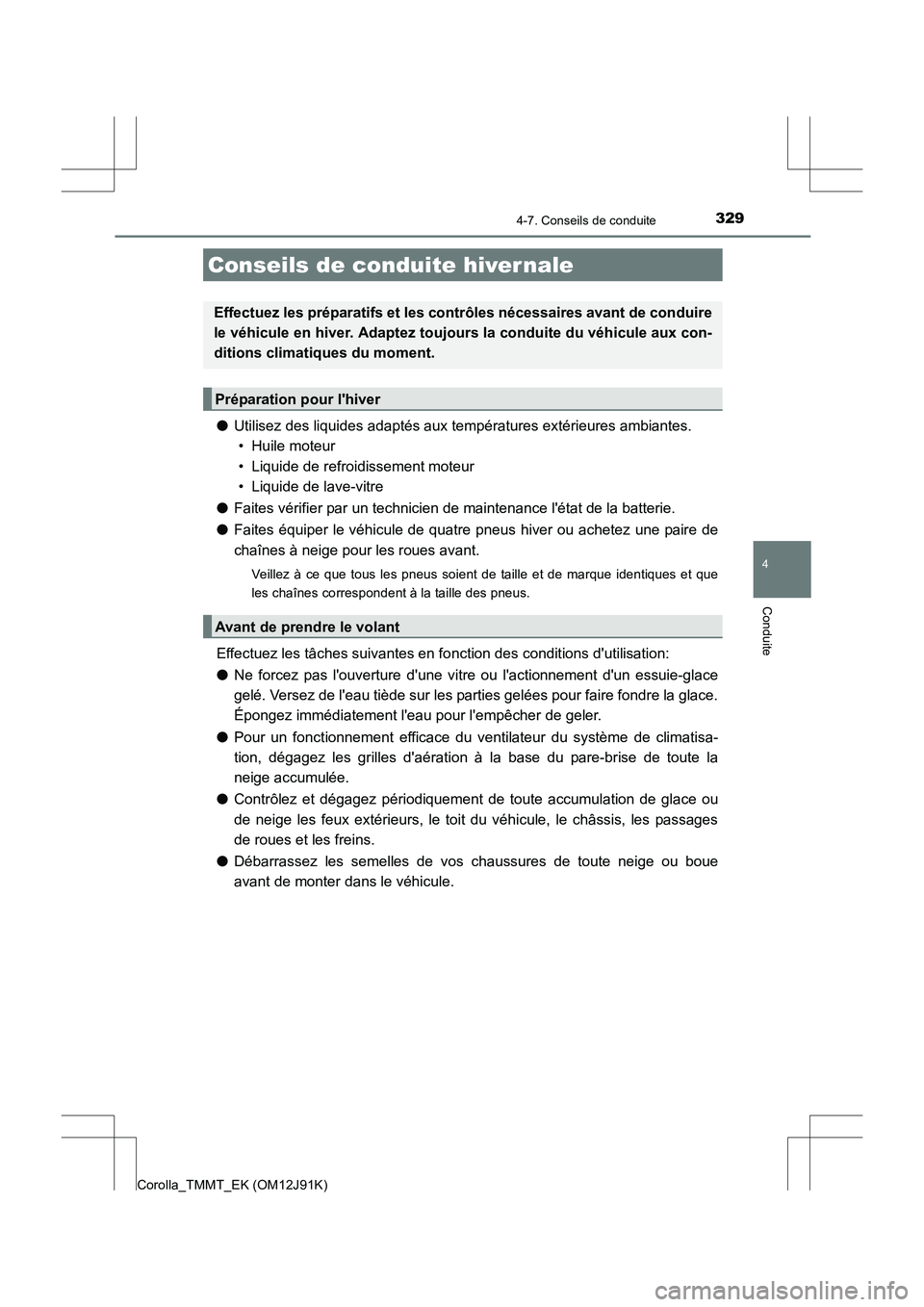 TOYOTA COROLLA 2017  Manuel du propriétaire (in French) 329
4
Conduite
Corolla_TMMT_EK (OM12J91K)
4-7. Conseils de conduite
●Utilisez des liquides adaptés aux températures extérieures ambiantes. 
• Huile moteur
• Liquide de refroidissement moteur
