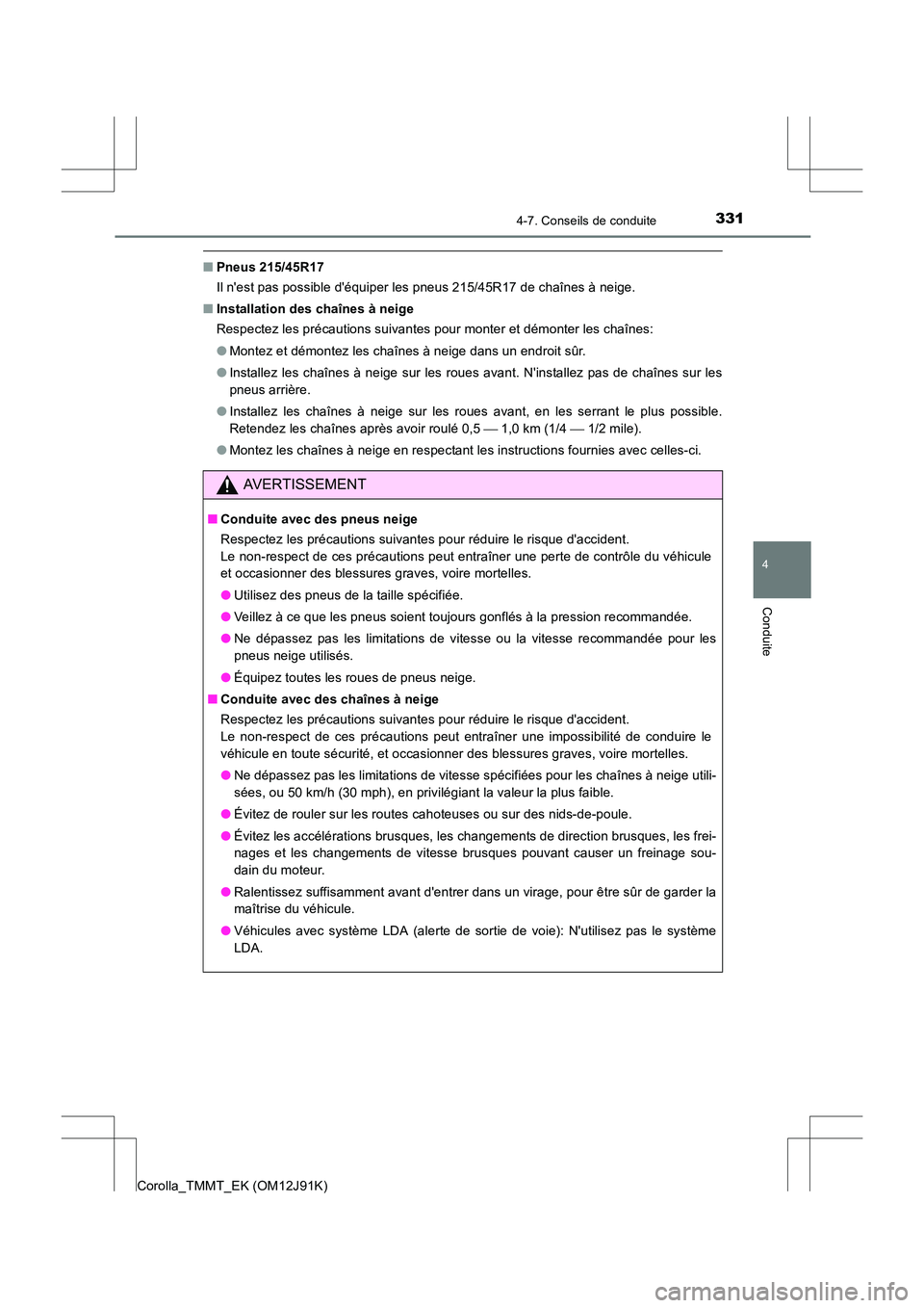 TOYOTA COROLLA 2017 Manuel du propriétaire (in French) 3314-7. Conseils de conduite
4
Conduite
Corolla_TMMT_EK (OM12J91K)
■Pneus 215/45R17
Il nest pas possible déquiper les pneus 215/45R17 de chaînes à neige.
■ Installation des chaînes à neige
TOYOTA COROLLA 2017 Manuel du propriétaire (in French) 3314-7. Conseils de conduite
4
Conduite
Corolla_TMMT_EK (OM12J91K)
■Pneus 215/45R17
Il nest pas possible déquiper les pneus 215/45R17 de chaînes à neige.
■ Installation des chaînes à neige