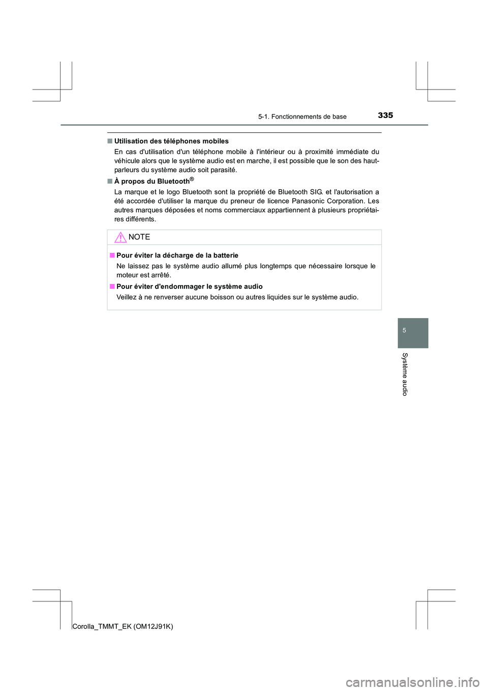 TOYOTA COROLLA 2017  Manuel du propriétaire (in French) 3355-1. Fonctionnements de base
5
Système audio
Corolla_TMMT_EK (OM12J91K)
■Utilisation des téléphones mobiles
En cas dutilisation dun téléphone mobile à lintérieur ou à proximité imméd