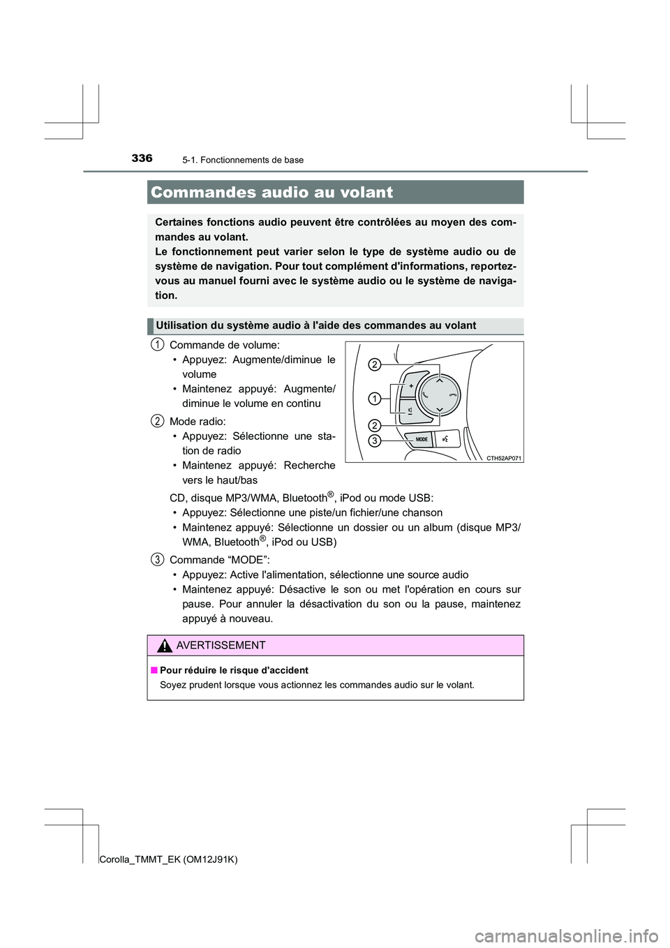 TOYOTA COROLLA 2017  Manuel du propriétaire (in French) 3365-1. Fonctionnements de base
Corolla_TMMT_EK (OM12J91K)
Commande de volume:• Appuyez: Augmente/diminue le volume
• Maintenez appuyé: Augmente/ diminue le volume en continu
Mode radio: • Appu
