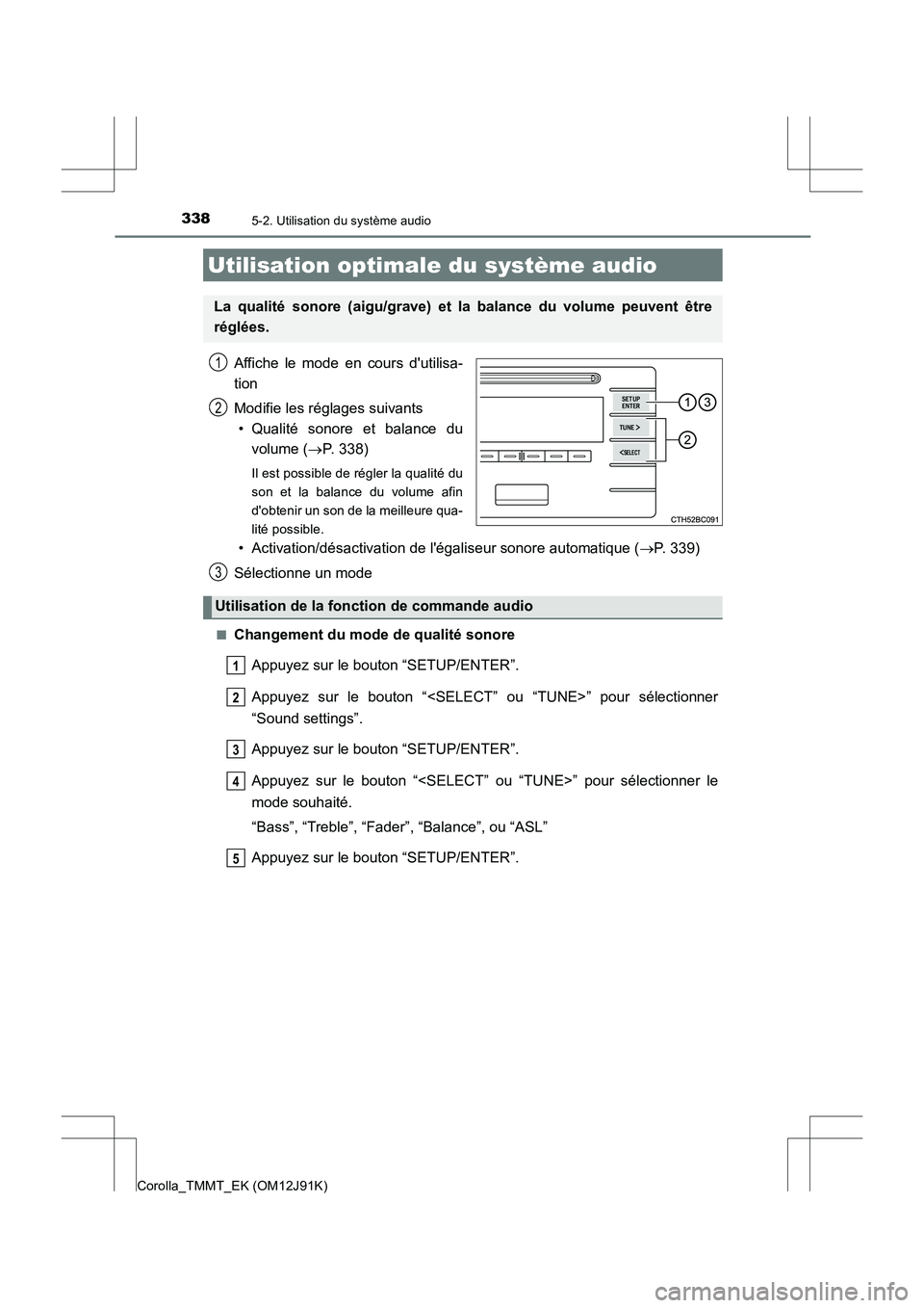 TOYOTA COROLLA 2017  Manuel du propriétaire (in French) 338
Corolla_TMMT_EK (OM12J91K)
5-2. Utilisation du système audio
Affiche le mode en cours dutilisa-
tion
Modifie les réglages suivants• Qualité sonore et balance du volume ( →P. 338)
Il est po