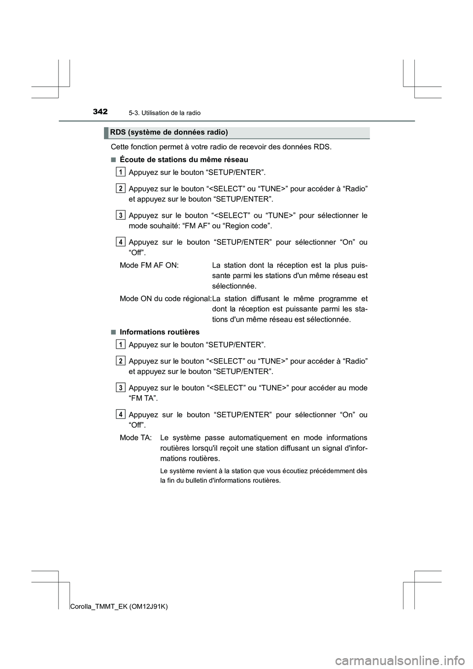 TOYOTA COROLLA 2017 Manuel du propriétaire (in French) 3425-3. Utilisation de la radio
Corolla_TMMT_EK (OM12J91K)
Cette fonction permet à votre radio de recevoir des données RDS.
■Écoute de stations du même réseauAppuyez sur le bouton “SETUP/ENTE TOYOTA COROLLA 2017 Manuel du propriétaire (in French) 3425-3. Utilisation de la radio
Corolla_TMMT_EK (OM12J91K)
Cette fonction permet à votre radio de recevoir des données RDS.
■Écoute de stations du même réseauAppuyez sur le bouton “SETUP/ENTE