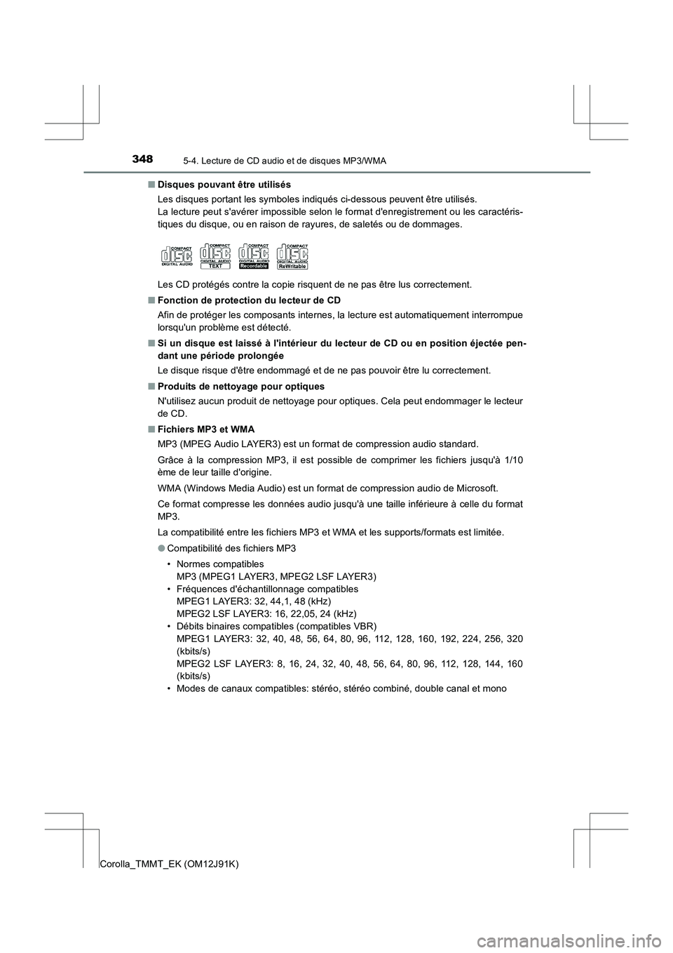 TOYOTA COROLLA 2017 Manuel du propriétaire (in French) 3485-4. Lecture de CD audio et de disques MP3/WMA
Corolla_TMMT_EK (OM12J91K)■
Disques pouvant être utilisés
Les disques portant les symboles indiqués ci-dessous peuvent être utilisés.
La lectu TOYOTA COROLLA 2017 Manuel du propriétaire (in French) 3485-4. Lecture de CD audio et de disques MP3/WMA
Corolla_TMMT_EK (OM12J91K)■
Disques pouvant être utilisés
Les disques portant les symboles indiqués ci-dessous peuvent être utilisés.
La lectu