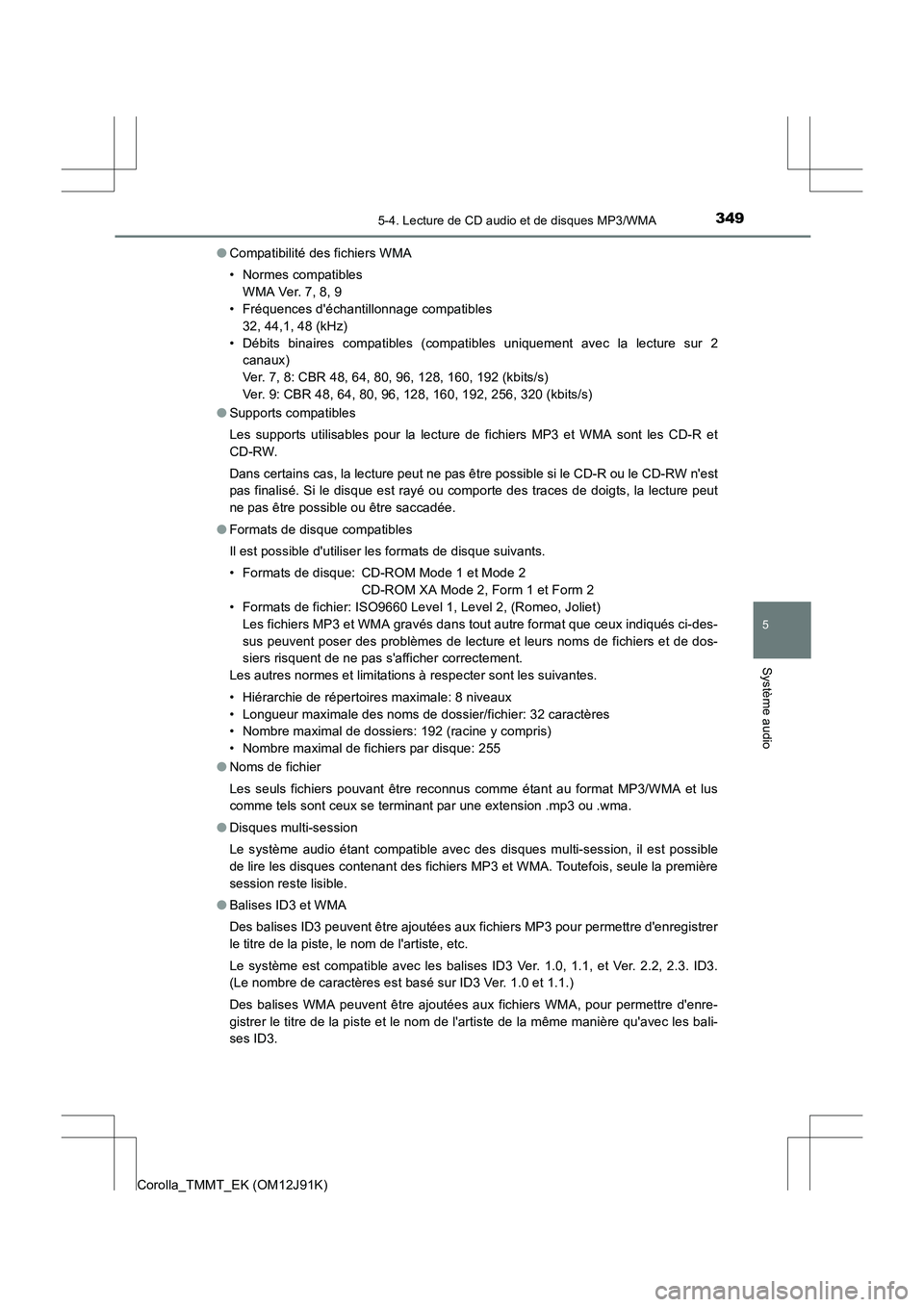 TOYOTA COROLLA 2017 Manuel du propriétaire (in French) 3495-4. Lecture de CD audio et de disques MP3/WMA
5
Système audio
Corolla_TMMT_EK (OM12J91K)●
Compatibilité des fichiers WMA
• Normes compatibles
WMA Ver. 7, 8, 9
• Fréquences déchantillon TOYOTA COROLLA 2017 Manuel du propriétaire (in French) 3495-4. Lecture de CD audio et de disques MP3/WMA
5
Système audio
Corolla_TMMT_EK (OM12J91K)●
Compatibilité des fichiers WMA
• Normes compatibles
WMA Ver. 7, 8, 9
• Fréquences déchantillon