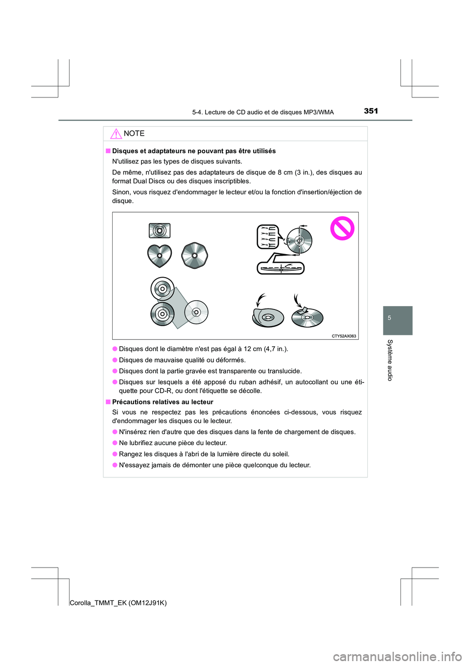 TOYOTA COROLLA 2017 Manuel du propriétaire (in French) 3515-4. Lecture de CD audio et de disques MP3/WMA
5
Système audio
Corolla_TMMT_EK (OM12J91K)
NOTE
■Disques et adaptateurs ne pouvant pas être utilisés
Nutilisez pas les types de disques suivants TOYOTA COROLLA 2017 Manuel du propriétaire (in French) 3515-4. Lecture de CD audio et de disques MP3/WMA
5
Système audio
Corolla_TMMT_EK (OM12J91K)
NOTE
■Disques et adaptateurs ne pouvant pas être utilisés
Nutilisez pas les types de disques suivants