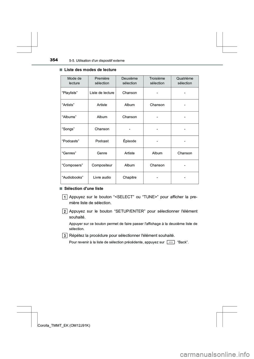 TOYOTA COROLLA 2017 Manuel du propriétaire (in French) 3545-5. Utilisation dun dispositif externe
Corolla_TMMT_EK (OM12J91K)■
Liste des modes de lecture
■Sélection dune liste
Appuyez sur le bouton “<SELECT” ou “TUNE>” pour afficher la pre-
TOYOTA COROLLA 2017 Manuel du propriétaire (in French) 3545-5. Utilisation dun dispositif externe
Corolla_TMMT_EK (OM12J91K)■
Liste des modes de lecture
■Sélection dune liste
Appuyez sur le bouton “<SELECT” ou “TUNE>” pour afficher la pre-
