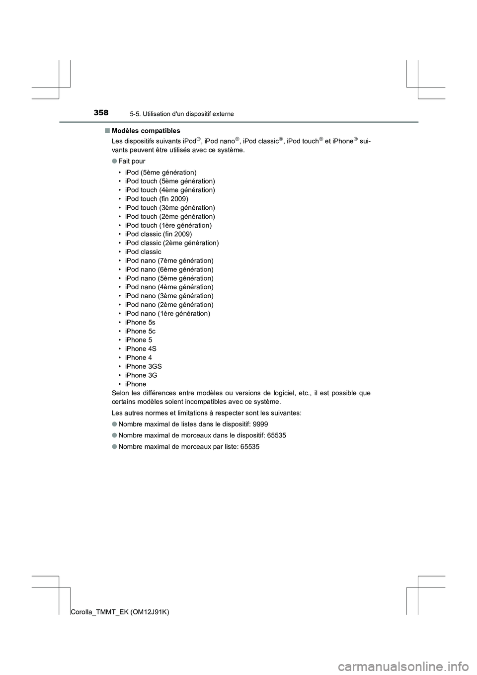 TOYOTA COROLLA 2017 Manuel du propriétaire (in French) 3585-5. Utilisation dun dispositif externe
Corolla_TMMT_EK (OM12J91K)■
Modèles compatibles
Les dispositifs suivants iPod
, iPod nano, iPod classic, iPod touch et iPhone sui-
vants p TOYOTA COROLLA 2017 Manuel du propriétaire (in French) 3585-5. Utilisation dun dispositif externe
Corolla_TMMT_EK (OM12J91K)■
Modèles compatibles
Les dispositifs suivants iPod
, iPod nano, iPod classic, iPod touch et iPhone sui-
vants p