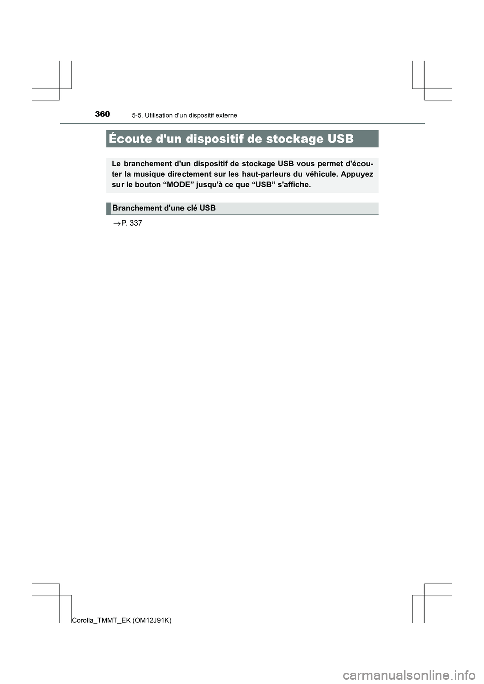 TOYOTA COROLLA 2017 Manuel du propriétaire (in French) 3605-5. Utilisation dun dispositif externe
Corolla_TMMT_EK (OM12J91K)
→P. 337
Écoute dun dispositif de stockage USB
Le branchement dun dispositif de stockage USB vous permet décou-
ter la mus TOYOTA COROLLA 2017 Manuel du propriétaire (in French) 3605-5. Utilisation dun dispositif externe
Corolla_TMMT_EK (OM12J91K)
→P. 337
Écoute dun dispositif de stockage USB
Le branchement dun dispositif de stockage USB vous permet décou-
ter la mus