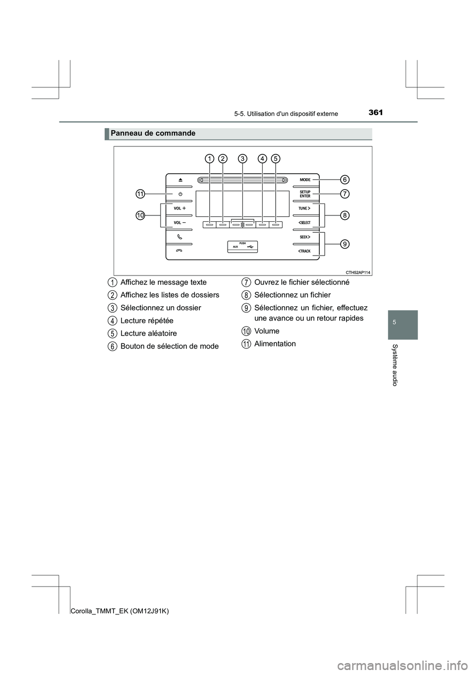 TOYOTA COROLLA 2017  Manuel du propriétaire (in French) 3615-5. Utilisation dun dispositif externe
5
Système audio
Corolla_TMMT_EK (OM12J91K)
Panneau de commande
Affichez le message texte
Affichez les listes de dossiers
Sélectionnez un dossier
Lecture r