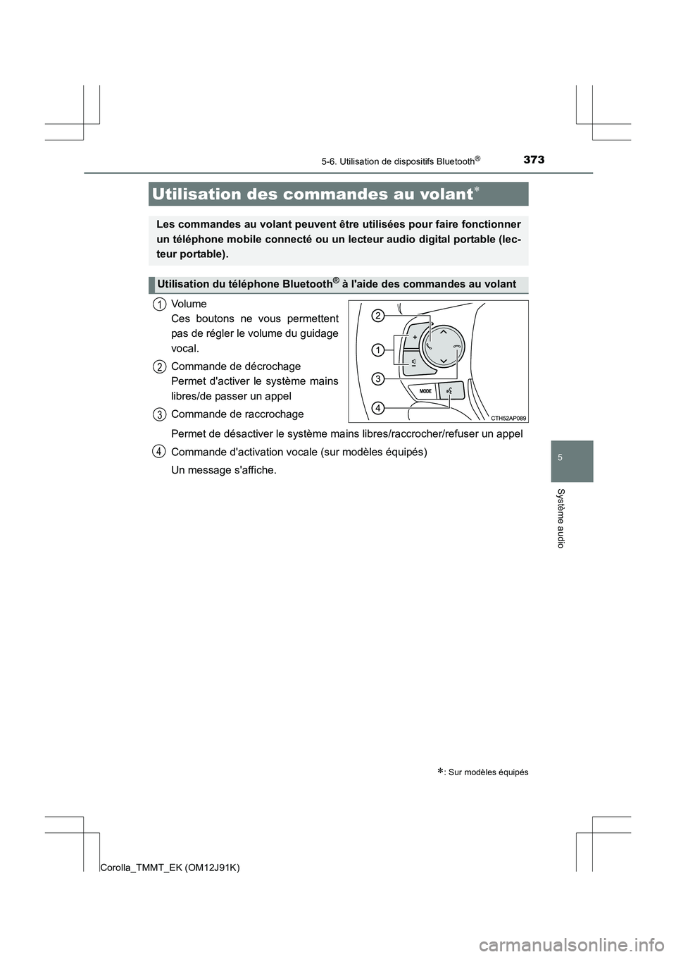 TOYOTA COROLLA 2017 Manuel du propriétaire (in French) 3735-6. Utilisation de dispositifs Bluetooth®
5
Système audio
Corolla_TMMT_EK (OM12J91K)
Volume
Ces boutons ne vous permettent
pas de régler le volume du guidage
vocal.
Commande de décrochage
Pe TOYOTA COROLLA 2017 Manuel du propriétaire (in French) 3735-6. Utilisation de dispositifs Bluetooth®
5
Système audio
Corolla_TMMT_EK (OM12J91K)
Volume
Ces boutons ne vous permettent
pas de régler le volume du guidage
vocal.
Commande de décrochage
Pe