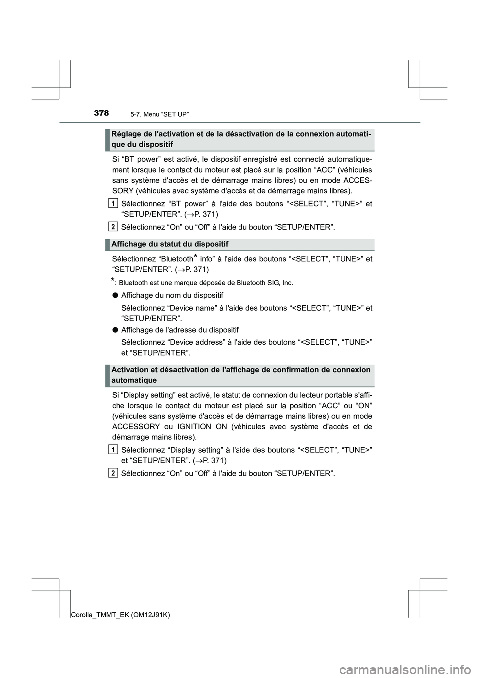 TOYOTA COROLLA 2017 Manuel du propriétaire (in French) 3785-7. Menu “SET UP”
Corolla_TMMT_EK (OM12J91K)
Si “BT power” est activé, le dispositif enregistré est connecté automatique-
ment lorsque le contact du moteur est placé sur la position TOYOTA COROLLA 2017 Manuel du propriétaire (in French) 3785-7. Menu “SET UP”
Corolla_TMMT_EK (OM12J91K)
Si “BT power” est activé, le dispositif enregistré est connecté automatique-
ment lorsque le contact du moteur est placé sur la position