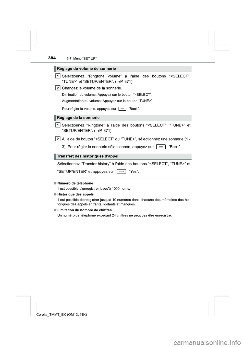 TOYOTA COROLLA 2017  Manuel du propriétaire (in French) 3845-7. Menu “SET UP”
Corolla_TMMT_EK (OM12J91K)
Sélectionnez “Ringtone volume” à laide des boutons “<SELECT”,
“TUNE>” et “SETUP/ENTER”. (→P. 371)
Changez le volume de la sonn