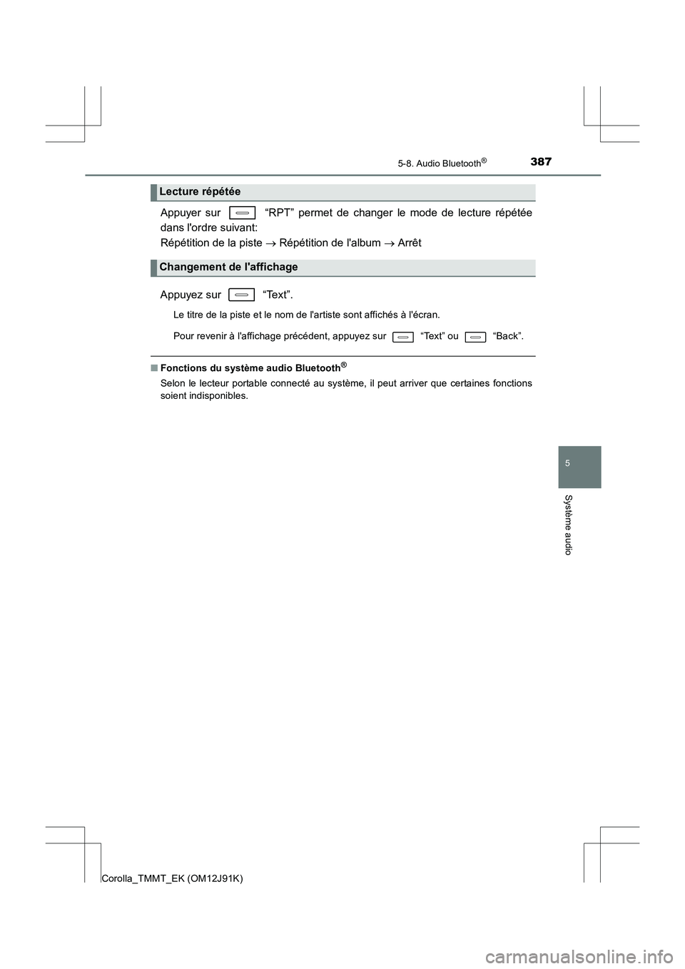 TOYOTA COROLLA 2017  Manuel du propriétaire (in French) 3875-8. Audio Bluetooth®
5
Système audio
Corolla_TMMT_EK (OM12J91K)
Appuyer sur   “RPT” permet de changer le mode de lecture répétée
dans lordre suivant: 
Répétition de la piste → Répé