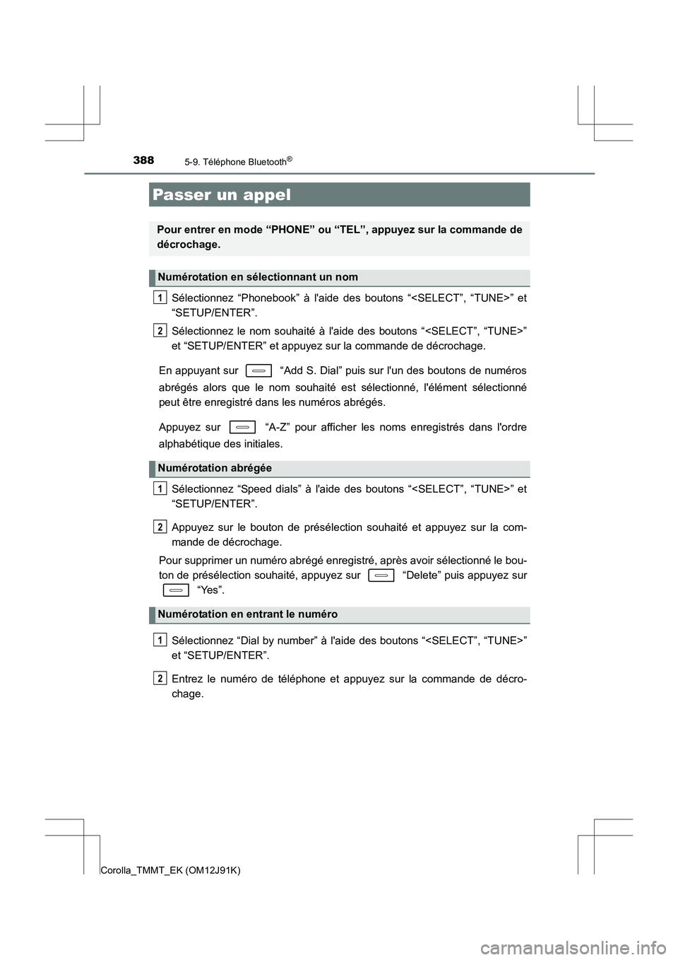 TOYOTA COROLLA 2017  Manuel du propriétaire (in French) 388
Corolla_TMMT_EK (OM12J91K)
5-9. Téléphone Bluetooth®
Sélectionnez “Phonebook” à laide des boutons “<SELECT”, “TUNE>” et
“SETUP/ENTER”.
Sélectionnez le nom souhaité à laid