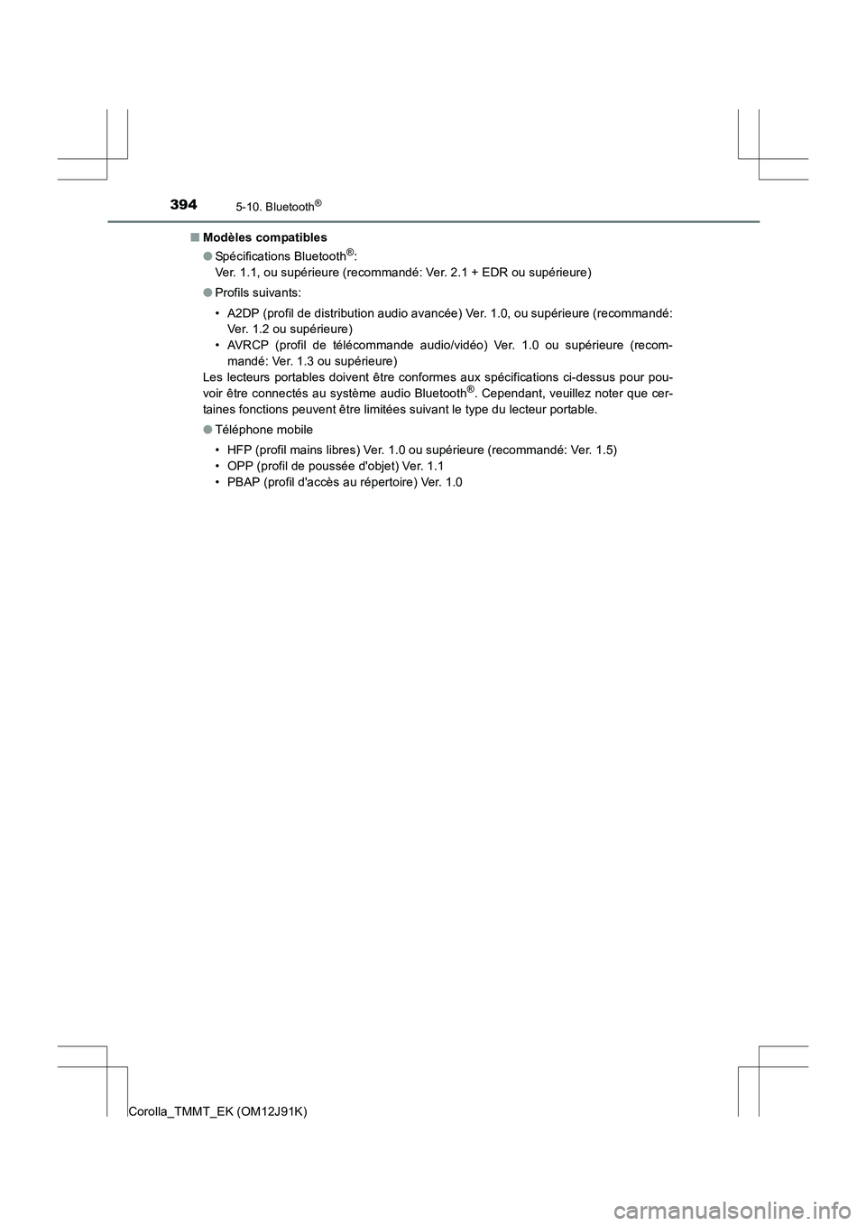 TOYOTA COROLLA 2017 Manuel du propriétaire (in French) 3945-10. Bluetooth®
Corolla_TMMT_EK (OM12J91K)■
Modèles compatibles
●Spécifications Bluetooth
®:
Ver. 1.1, ou supérieure (recommandé: Ver. 2.1 + EDR ou supérieure)
● Profils suivants:
TOYOTA COROLLA 2017 Manuel du propriétaire (in French) 3945-10. Bluetooth®
Corolla_TMMT_EK (OM12J91K)■
Modèles compatibles
●Spécifications Bluetooth
®:
Ver. 1.1, ou supérieure (recommandé: Ver. 2.1 + EDR ou supérieure)
● Profils suivants: