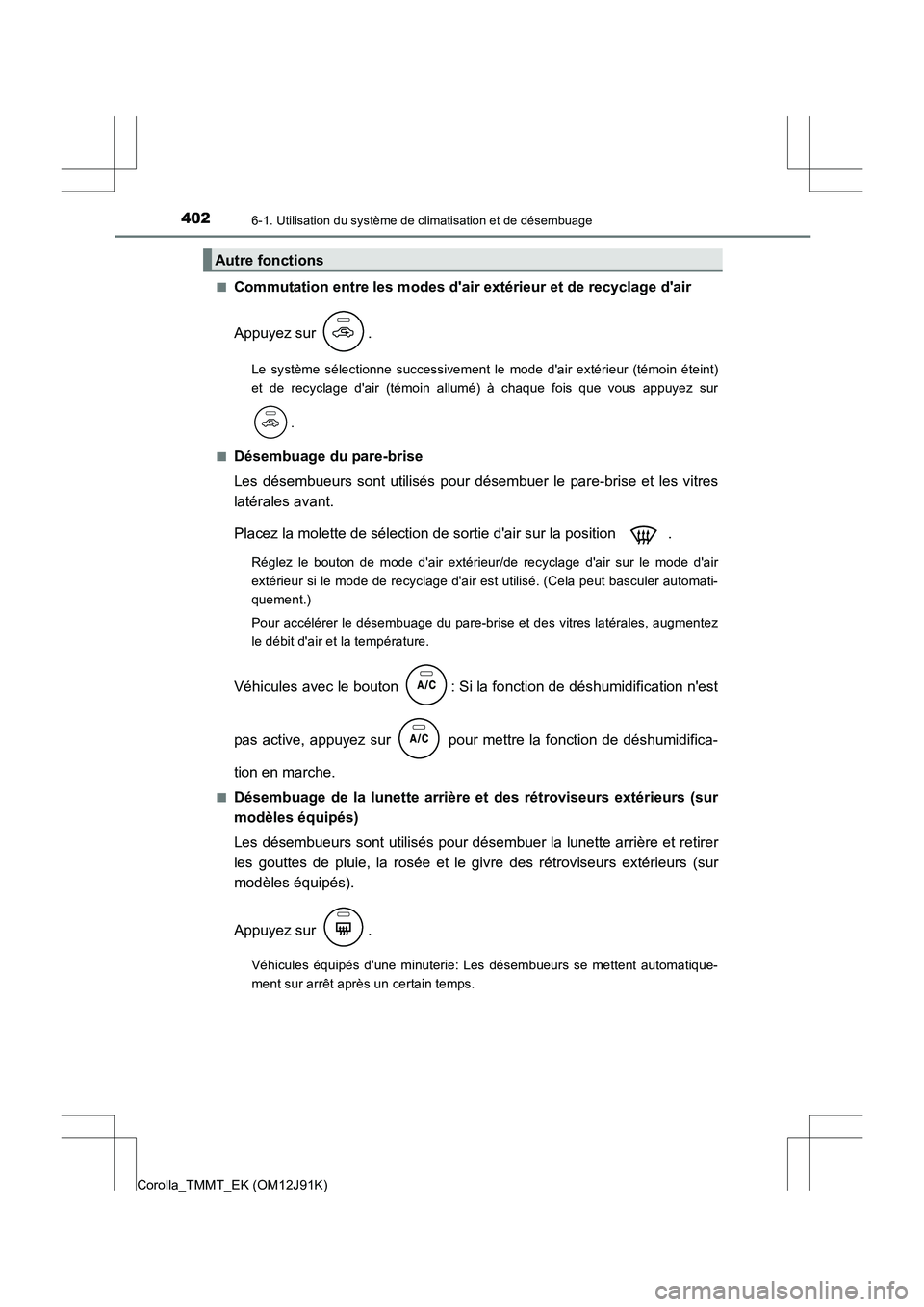 TOYOTA COROLLA 2017  Manuel du propriétaire (in French) 4026-1. Utilisation du système de climatisation et de désembuage
Corolla_TMMT_EK (OM12J91K)■
Commutation entre les modes dair extérieur et de recyclage dair
Appuyez sur  .
Le système sélectio