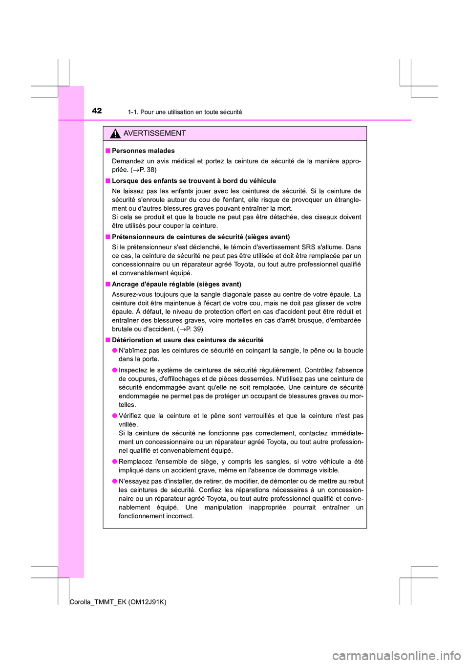 TOYOTA COROLLA 2017  Manuel du propriétaire (in French) 421-1. Pour une utilisation en toute sécurité
Corolla_TMMT_EK (OM12J91K)
AVERTISSEMENT
■Personnes malades
Demandez un avis médical et portez la ceinture de sécurité de la manière appro-
priée