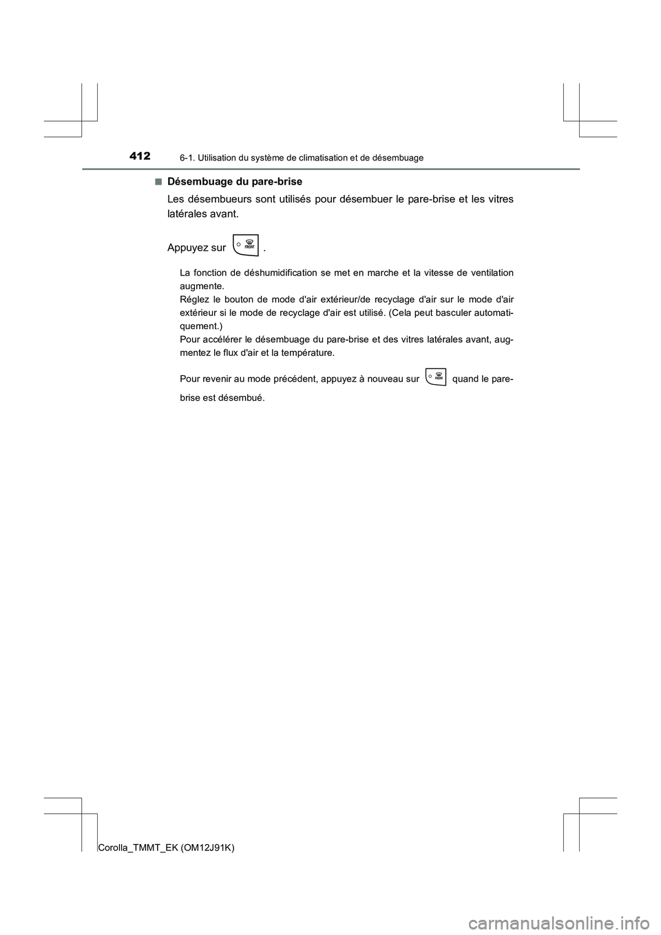 TOYOTA COROLLA 2017 Manuel du propriétaire (in French) 4126-1. Utilisation du système de climatisation et de désembuage
Corolla_TMMT_EK (OM12J91K)■
Désembuage du pare-brise
Les désembueurs sont utilisés pour désembuer le pare-brise et les vitres
l TOYOTA COROLLA 2017 Manuel du propriétaire (in French) 4126-1. Utilisation du système de climatisation et de désembuage
Corolla_TMMT_EK (OM12J91K)■
Désembuage du pare-brise
Les désembueurs sont utilisés pour désembuer le pare-brise et les vitres
l