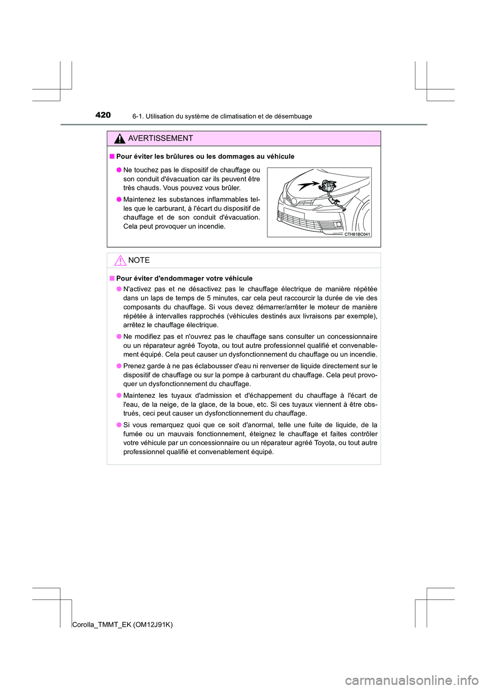TOYOTA COROLLA 2017 Manuel du propriétaire (in French) 4206-1. Utilisation du système de climatisation et de désembuage
Corolla_TMMT_EK (OM12J91K)
AVERTISSEMENT
■Pour éviter les brûlures ou les dommages au véhicule
NOTE
■Pour éviter dendommager TOYOTA COROLLA 2017 Manuel du propriétaire (in French) 4206-1. Utilisation du système de climatisation et de désembuage
Corolla_TMMT_EK (OM12J91K)
AVERTISSEMENT
■Pour éviter les brûlures ou les dommages au véhicule
NOTE
■Pour éviter dendommager