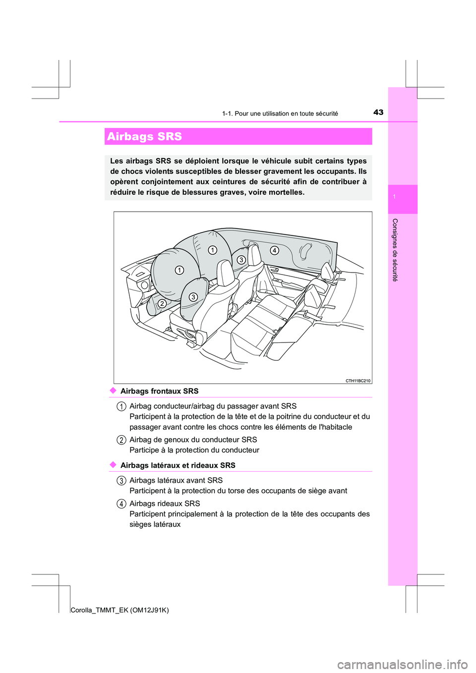 TOYOTA COROLLA 2017  Manuel du propriétaire (in French) 431-1. Pour une utilisation en toute sécurité
1
Consignes de sécurité
Corolla_TMMT_EK (OM12J91K)
◆Airbags frontaux SRSAirbag conducteur/airbag du passager avant SRS 
Participent à la protection